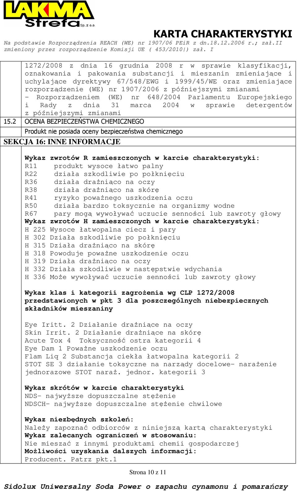 2 OCENA BEZPIECZEŃSTWA CHEMICZNEGO Produkt nie posiada oceny bezpieczeństwa chemicznego SEKCJA 16: INNE INFORMACJE Wykaz zwrotów R zamieszczonych w karcie charakterystyki: R11 produkt wysoce łatwo