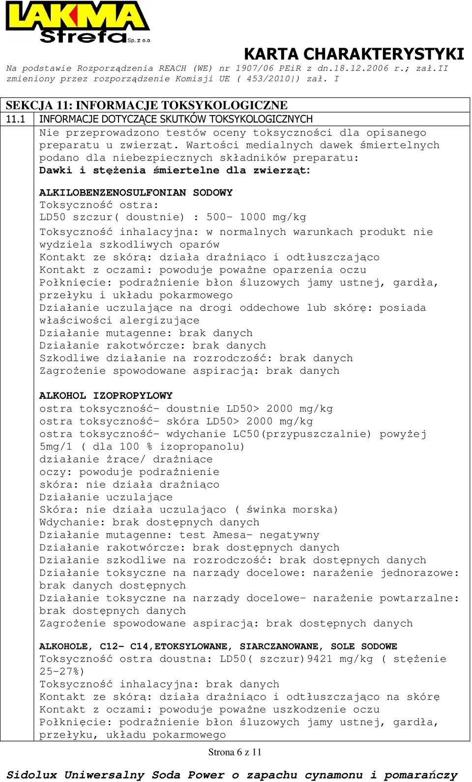 doustnie) : 500-1000 mg/kg Toksyczność inhalacyjna: w normalnych warunkach produkt nie wydziela szkodliwych oparów Kontakt ze skórą: działa draŝniąco i odtłuszczająco Kontakt z oczami: powoduje