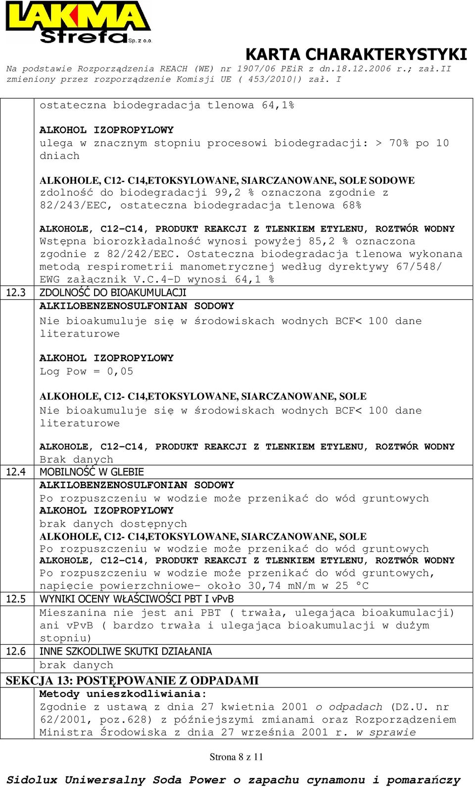 zgodnie z 82/242/EEC. Ostateczna biodegradacja tlenowa wykonana metodą respirometrii manometrycznej według dyrektywy 67/548/ EWG załącznik V.C.4-D wynosi 64,1 % 12.