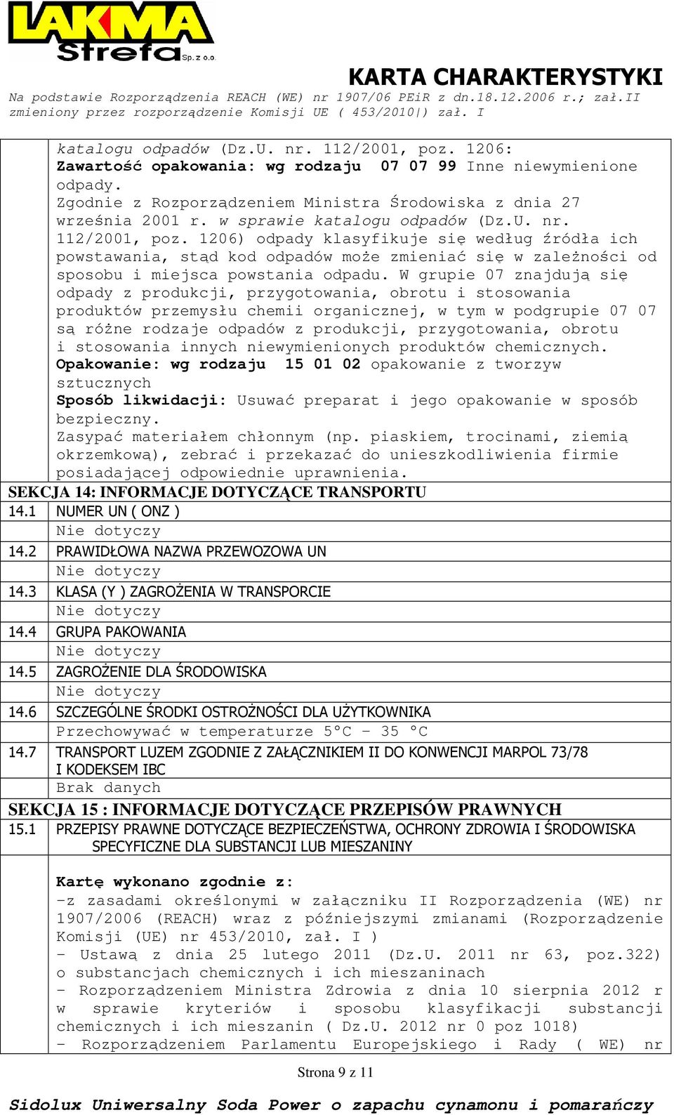 W grupie 07 znajdują się odpady z produkcji, przygotowania, obrotu i stosowania produktów przemysłu chemii organicznej, w tym w podgrupie 07 07 są róŝne rodzaje odpadów z produkcji, przygotowania,