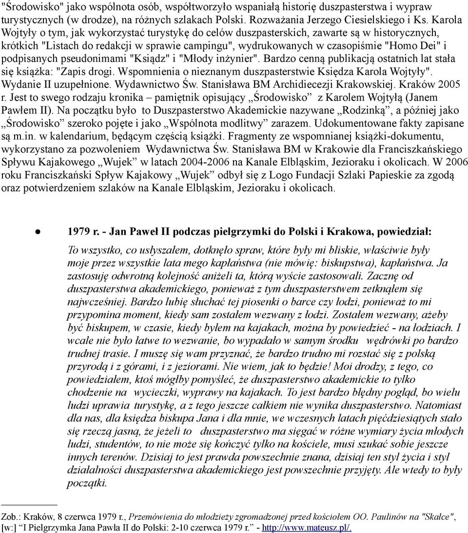 podpisanych pseudonimami "Ksiądz" i "Młody inżynier". Bardzo cenną publikacją ostatnich lat stała się książka: "Zapis drogi. Wspomnienia o nieznanym duszpasterstwie Księdza Karola Wojtyły".