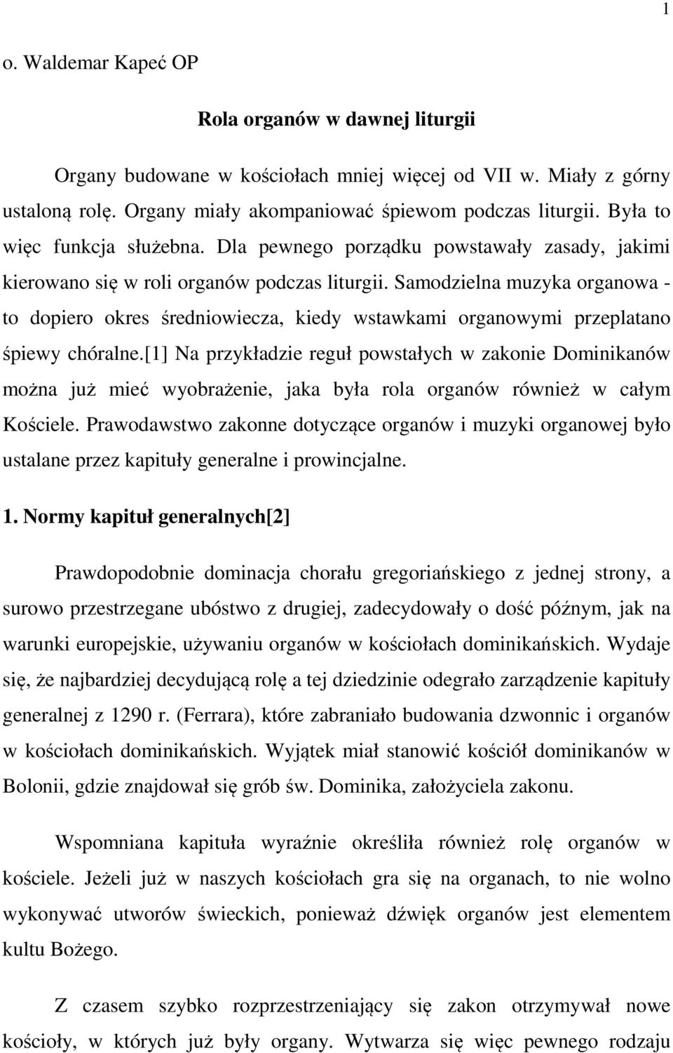 Samodzielna muzyka organowa - to dopiero okres średniowiecza, kiedy wstawkami organowymi przeplatano śpiewy chóralne.