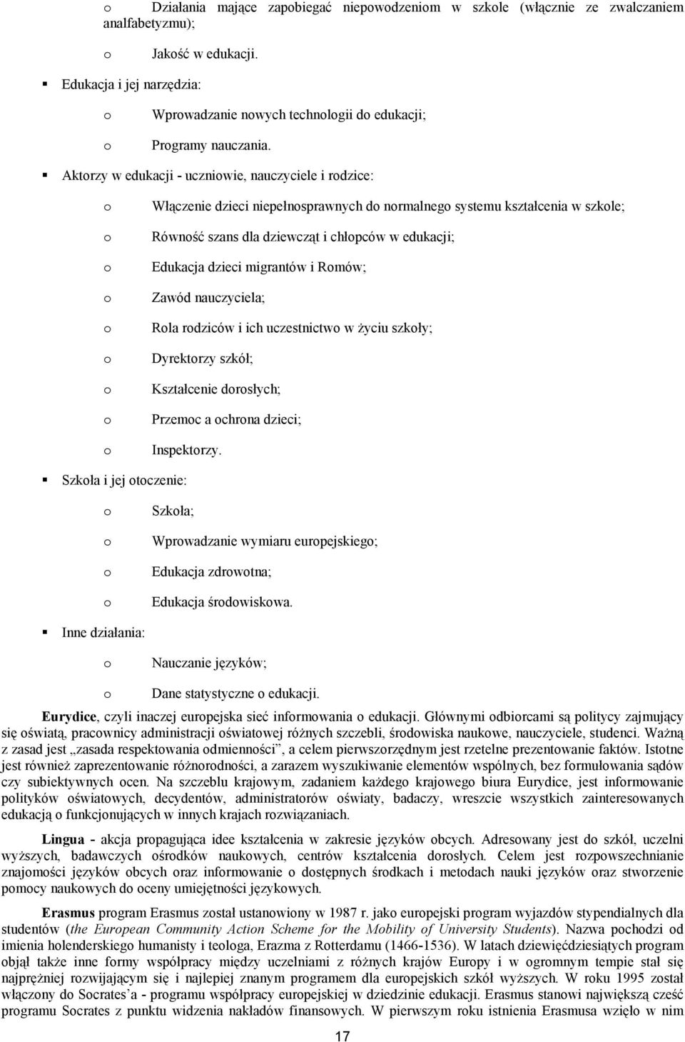 Aktorzy w edukacji - uczniowie, nauczyciele i rodzice: o o o o o o o o o Włączenie dzieci niepełnosprawnych do normalnego systemu kształcenia w szkole; Równość szans dla dziewcząt i chłopców w