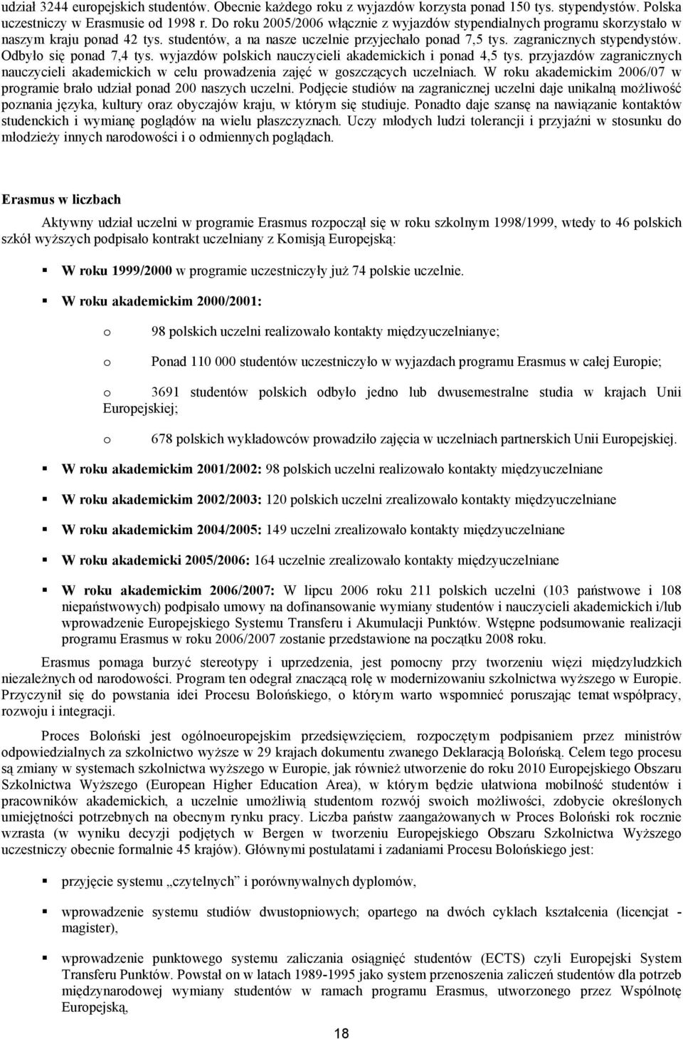 Odbyło się ponad 7,4 tys. wyjazdów polskich nauczycieli akademickich i ponad 4,5 tys. przyjazdów zagranicznych nauczycieli akademickich w celu prowadzenia zajęć w goszczących uczelniach.