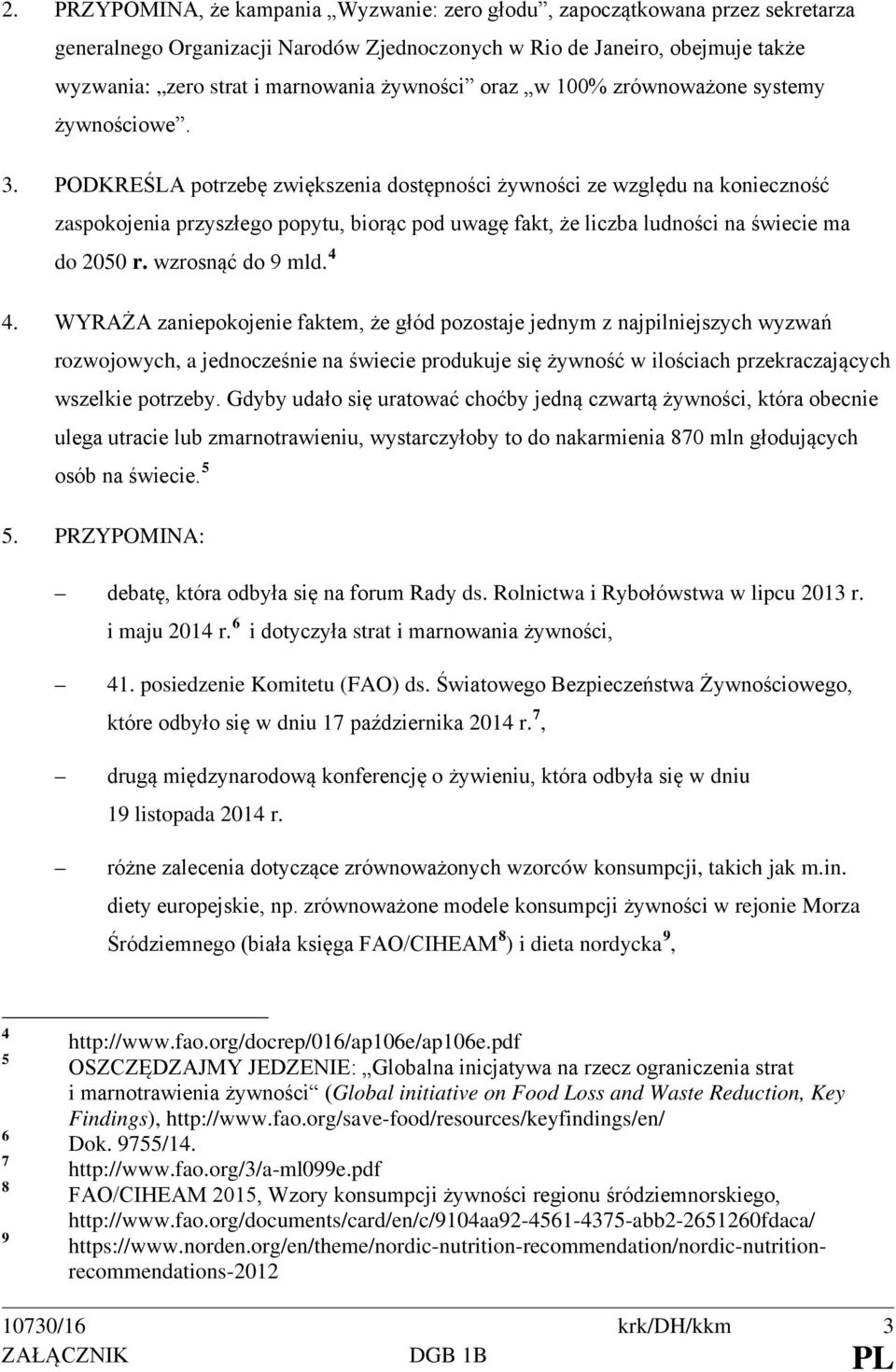 PODKREŚLA potrzebę zwiększenia dostępności żywności ze względu na konieczność zaspokojenia przyszłego popytu, biorąc pod uwagę fakt, że liczba ludności na świecie ma do 2050 r. wzrosnąć do 9 mld. 4 4.