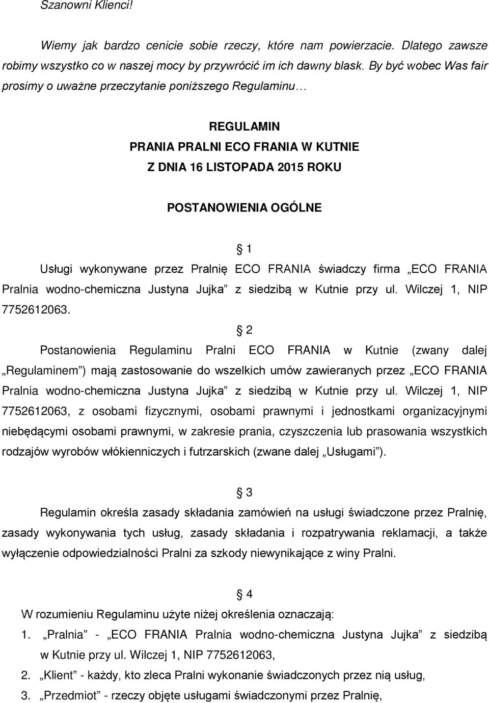 Pralnię ECO FRANIA świadczy firma ECO FRANIA Pralnia wodno-chemiczna Justyna Jujka z siedzibą w Kutnie przy ul. Wilczej 1, NIP 7752612063.