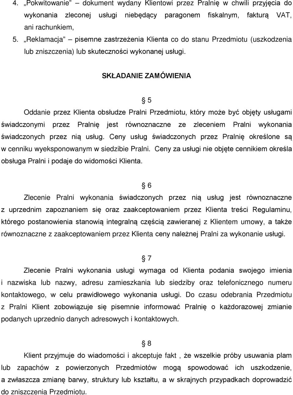 SKŁADANIE ZAMÓWIENIA 5 Oddanie przez Klienta obsłudze Pralni Przedmiotu, który może być objęty usługami świadczonymi przez Pralnię jest równoznaczne ze zleceniem Pralni wykonania świadczonych przez