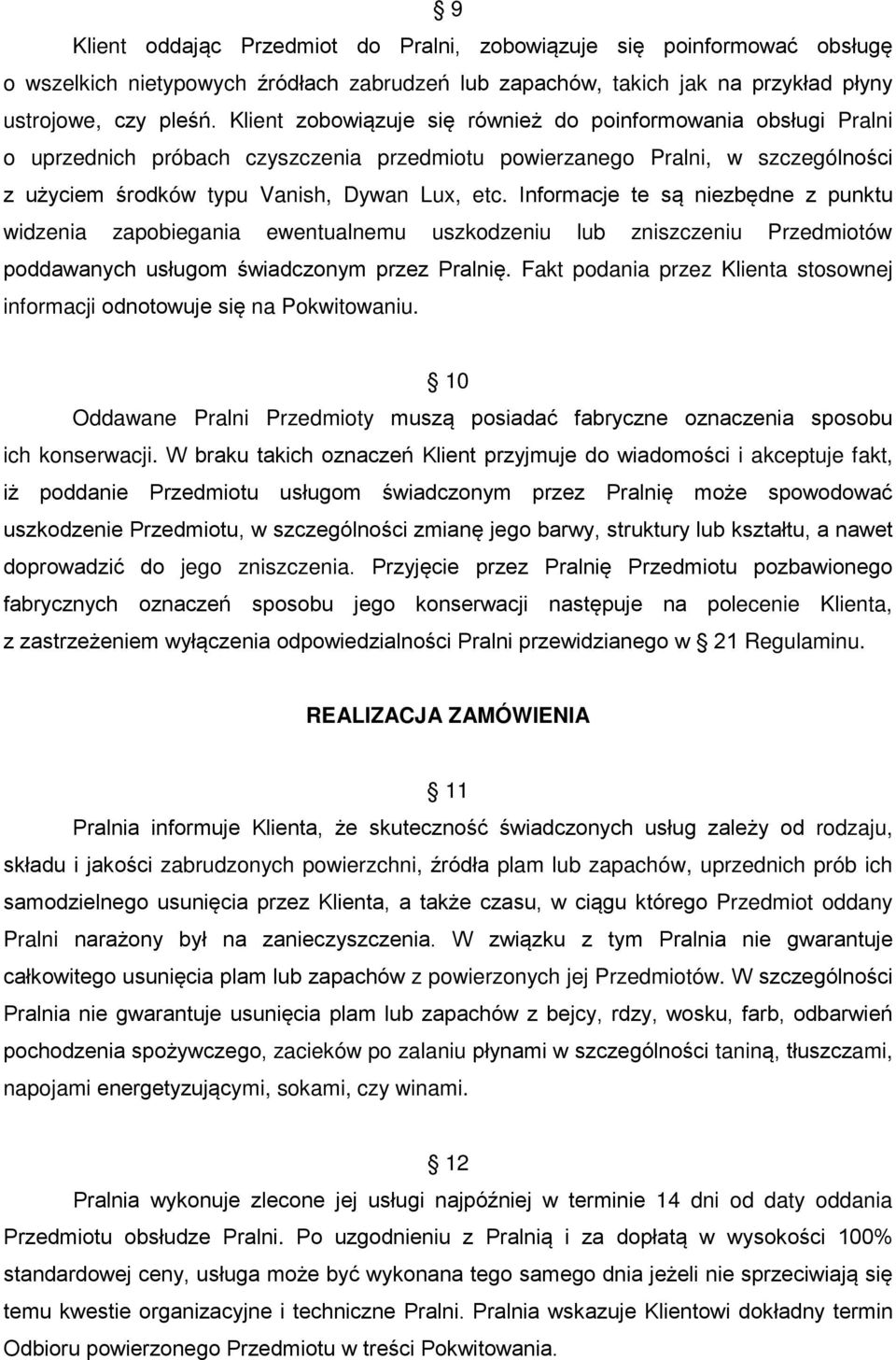 Informacje te są niezbędne z punktu widzenia zapobiegania ewentualnemu uszkodzeniu lub zniszczeniu Przedmiotów poddawanych usługom świadczonym przez Pralnię.