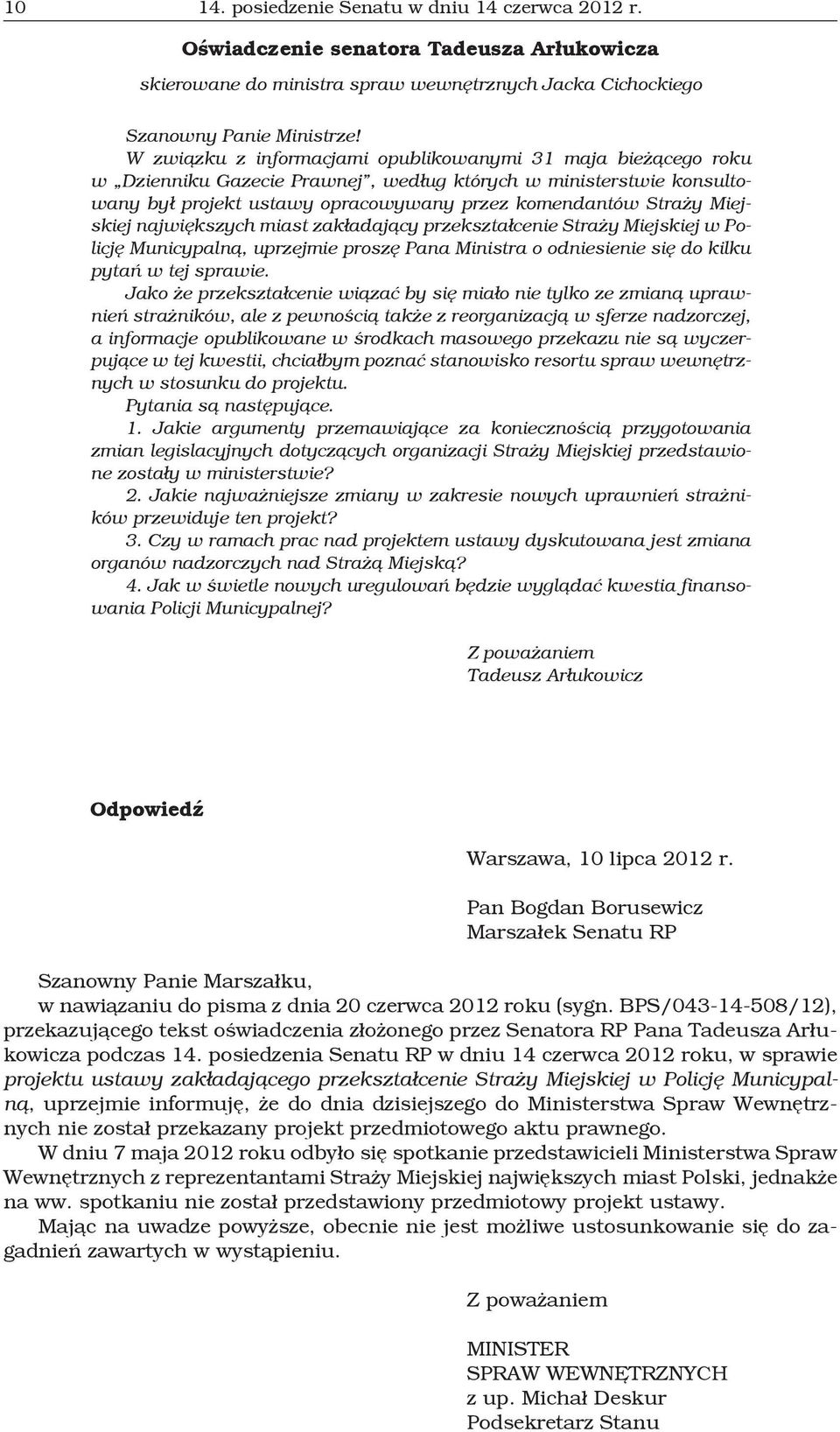 Miejskiej największych miast zakładający przekształcenie Straży Miejskiej w Policję Municypalną, uprzejmie proszę Pana Ministra o odniesienie się do kilku pytań w tej sprawie.