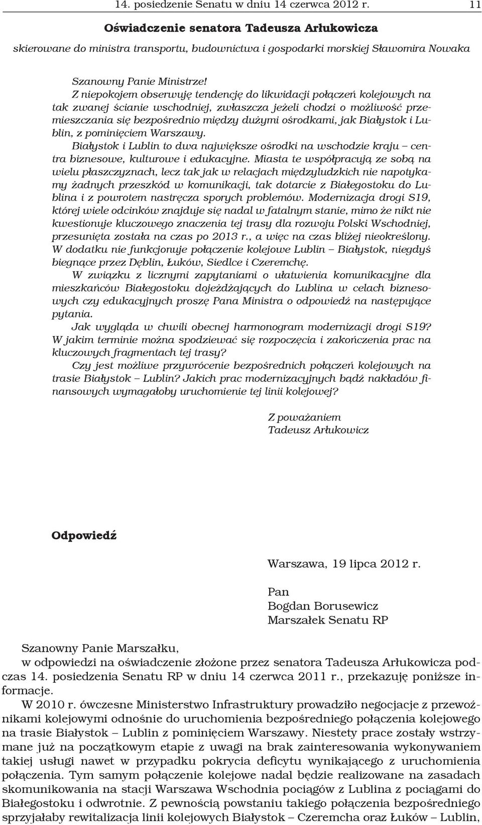 Z niepokojem obserwuję tendencję do likwidacji połączeń kolejowych na tak zwanej ścianie wschodniej, zwłaszcza jeżeli chodzi o możliwość przemieszczania się bezpośrednio między dużymi ośrodkami, jak