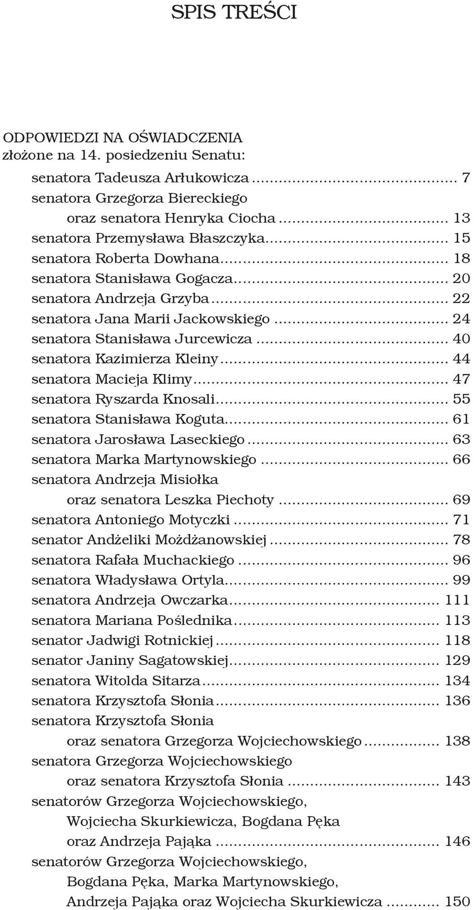 .. 24 senatora Stanisława Jurcewicza... 40 senatora Kazimierza Kleiny... 44 senatora Macieja Klimy... 47 senatora Ryszarda Knosali... 55 senatora Stanisława Koguta... 61 senatora Jarosława Laseckiego.