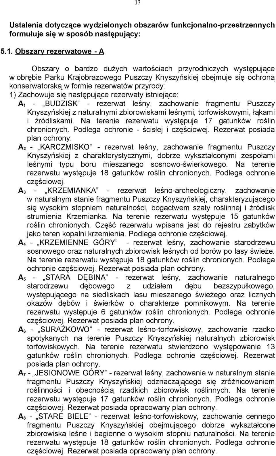 rezerwat leśny, zachowanie fragmentu Puszczy Knyszyńskiej z naturalnymi zbiorowiskami leśnymi, torfowiskowymi, łąkami i źródliskami. Na terenie rezerwatu występuje 17 gatunków roślin chronionych.