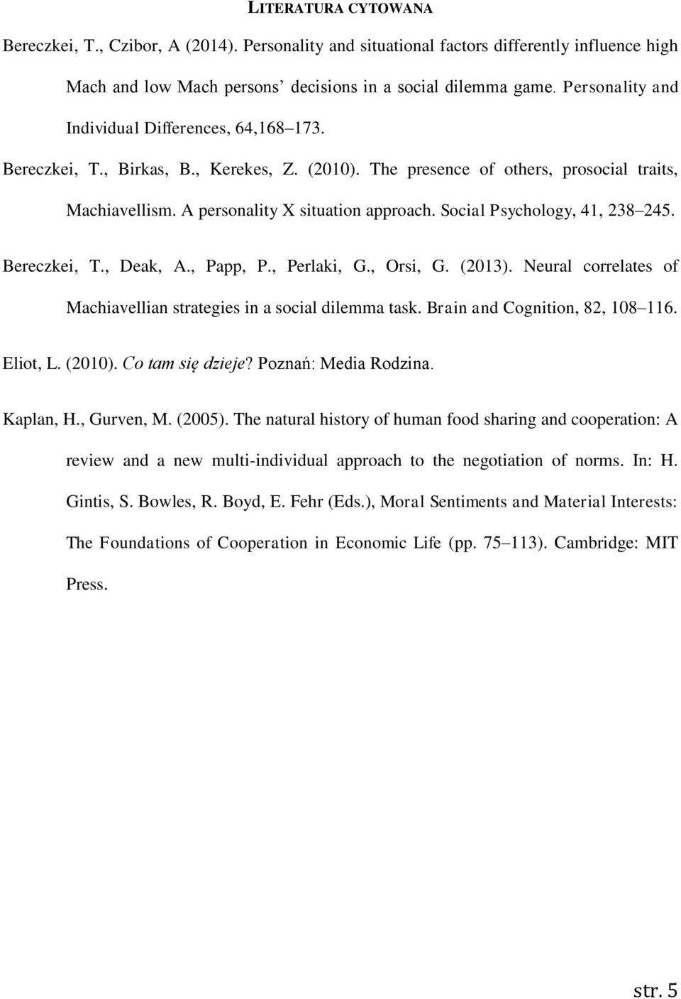 Social Psychology, 41, 238 245. Bereczkei, T., Deak, A., Papp, P., Perlaki, G., Orsi, G. (2013). Neural correlates of Machiavellian strategies in a social dilemma task.