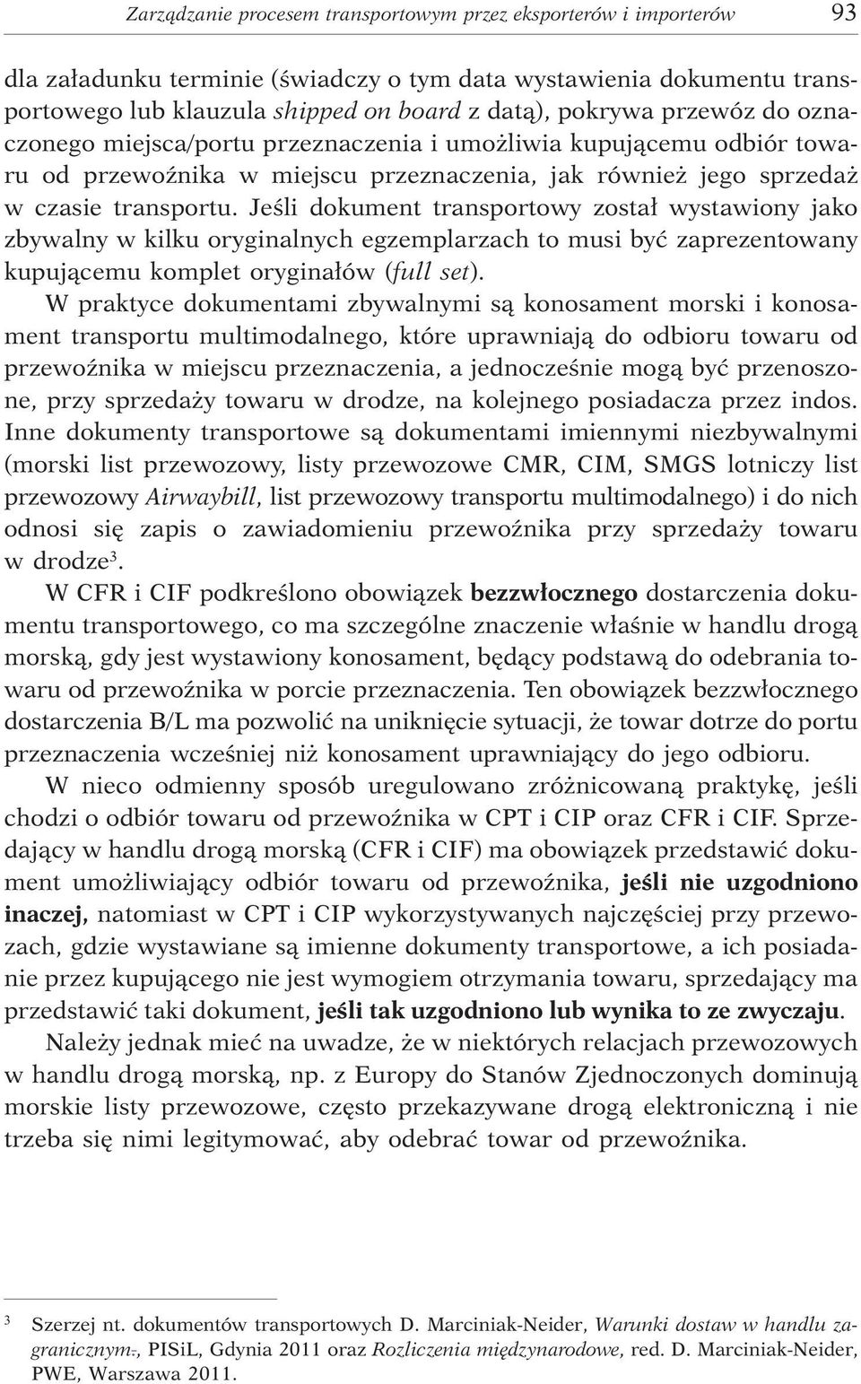 Jeœli dokument transportowy zosta³ wystawiony jako zbywalny w kilku oryginalnych egzemplarzach to musi byæ zaprezentowany kupuj¹cemu komplet orygina³ów (full set).