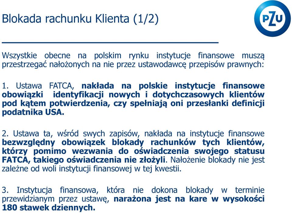 Ustawa ta, wśród swych zapisów, nakłada na instytucje finansowe bezwzględny obowiązek blokady rachunków tych klientów, którzy pomimo wezwania do oświadczenia swojego statusu FATCA, takiego