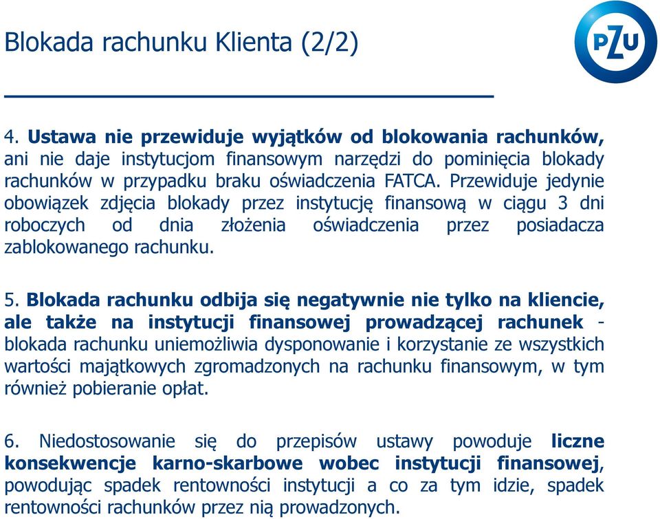 Przewiduje jedynie obowiązek zdjęcia blokady przez instytucję finansową w ciągu 3 dni roboczych od dnia złożenia oświadczenia przez posiadacza zablokowanego rachunku. 5.