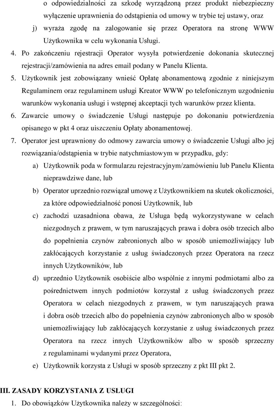 Użytkownik jest zobowiązany wnieść Opłatę abonamentową zgodnie z niniejszym Regulaminem oraz regulaminem usługi Kreator WWW po telefonicznym uzgodnieniu warunków wykonania usługi i wstępnej