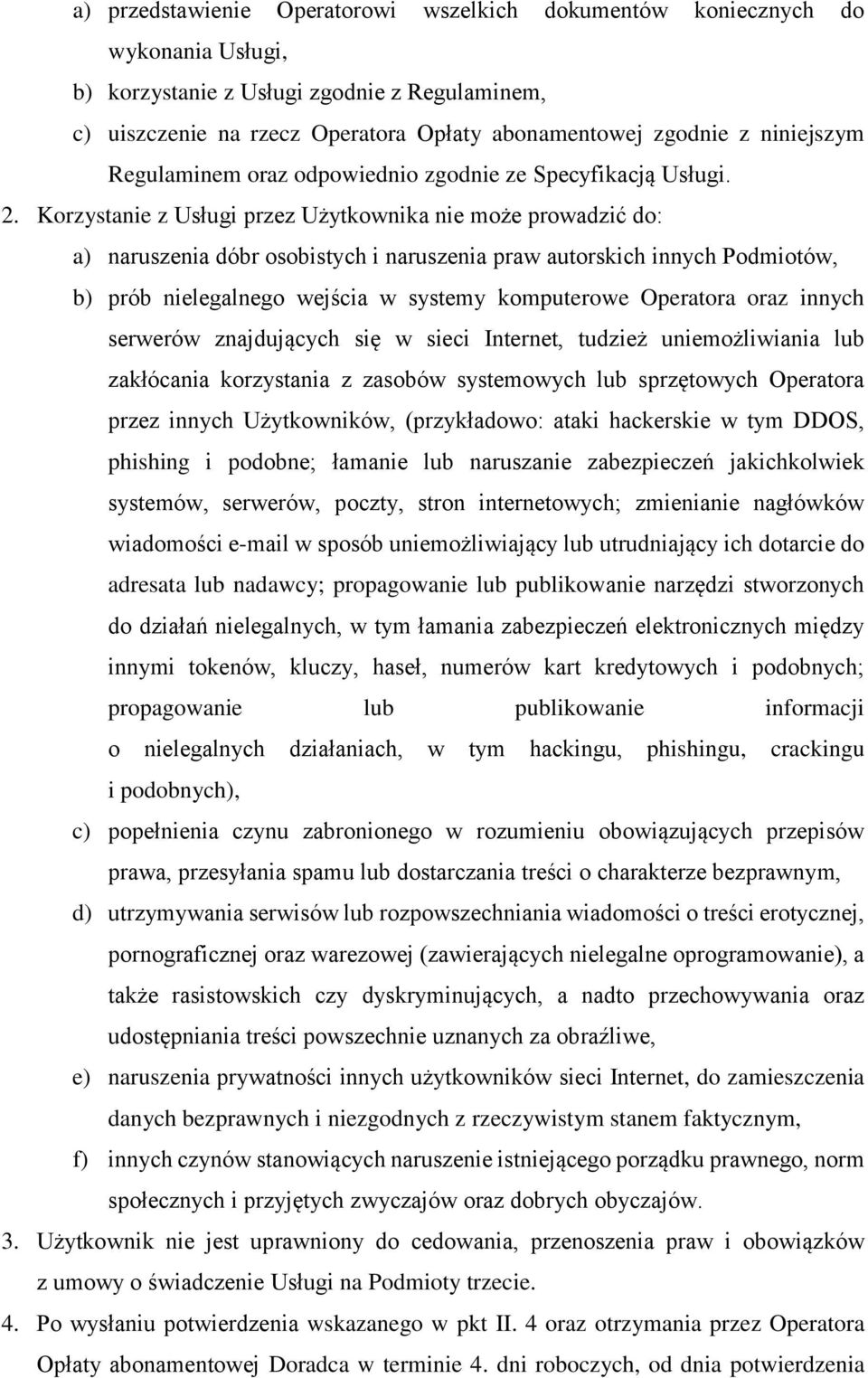 Korzystanie z Usługi przez Użytkownika nie może prowadzić do: a) naruszenia dóbr osobistych i naruszenia praw autorskich innych Podmiotów, b) prób nielegalnego wejścia w systemy komputerowe Operatora