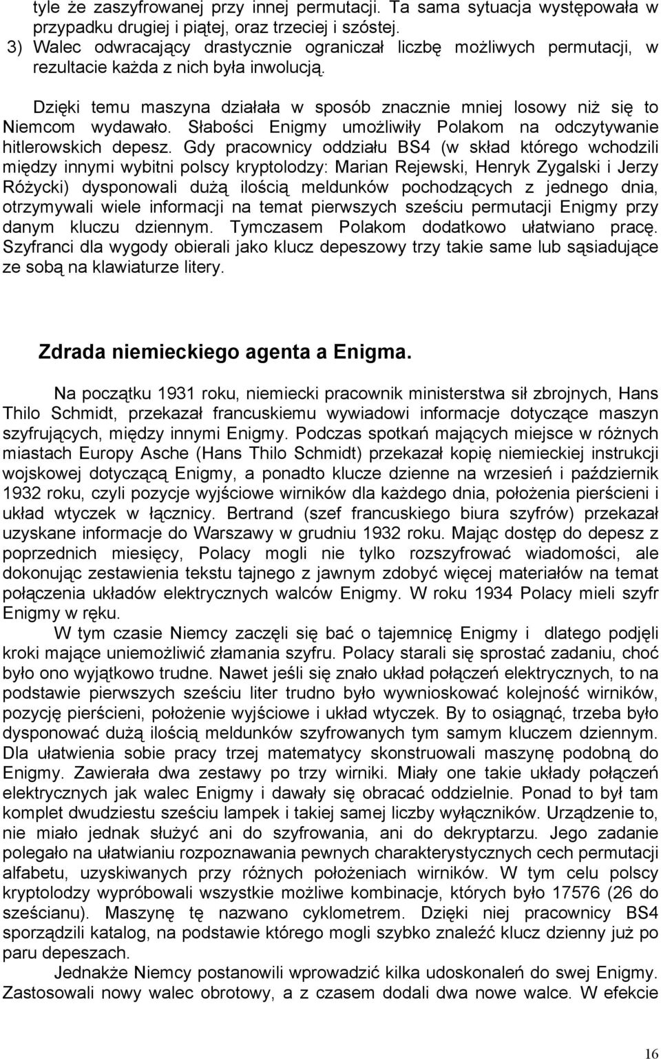 Dzięki temu maszyna działała w sposób znacznie mniej losowy niż się to Niemcom wydawało. Słabości Enigmy umożliwiły Polakom na odczytywanie hitlerowskich depesz.