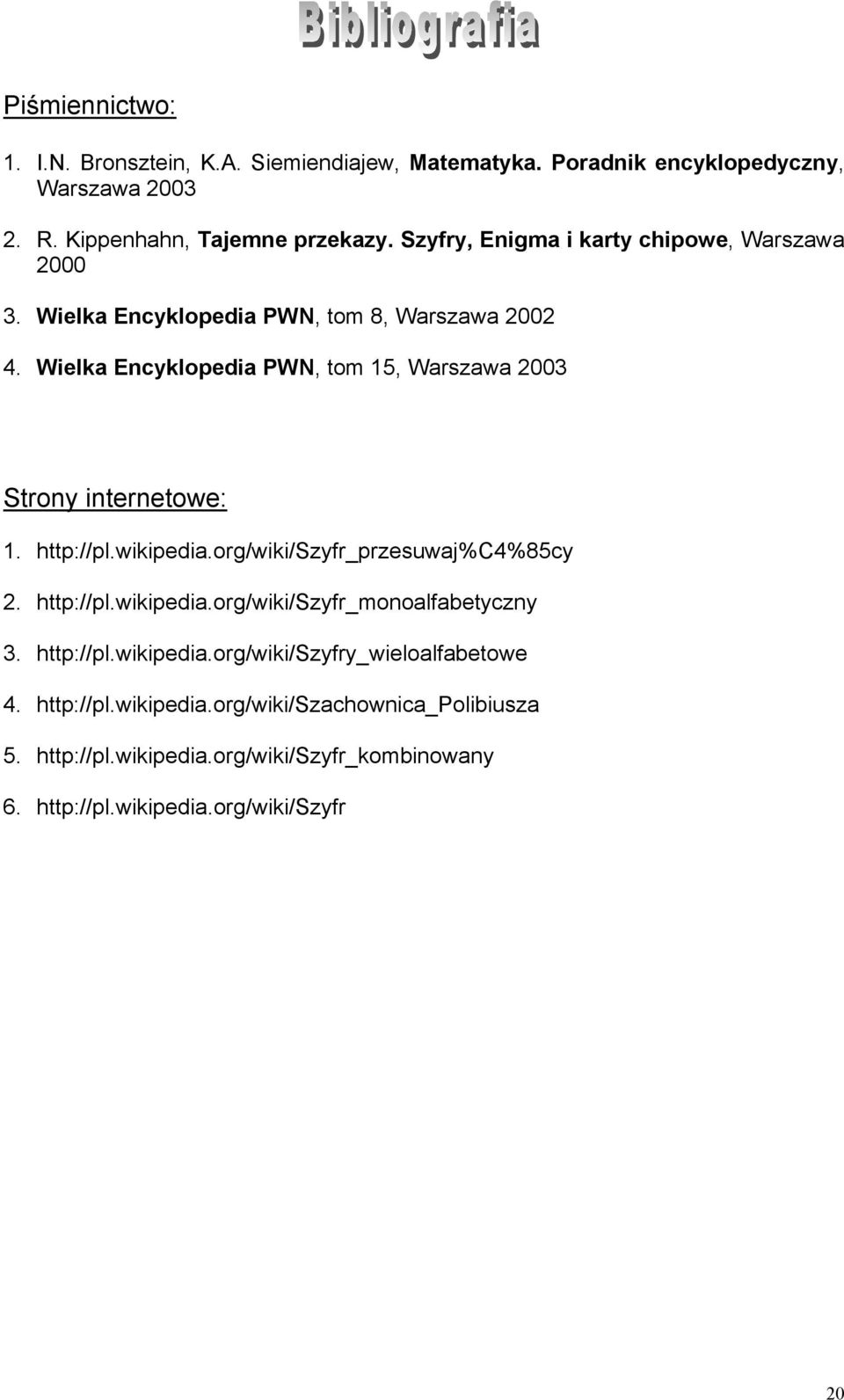 Wielka Encyklopedia PWN, tom 15, Warszawa 2003 Strony internetowe: 1. http://pl.wikipedia.org/wiki/szyfr_przesuwaj%c4%85cy 2. http://pl.wikipedia.org/wiki/szyfr_monoalfabetyczny 3.