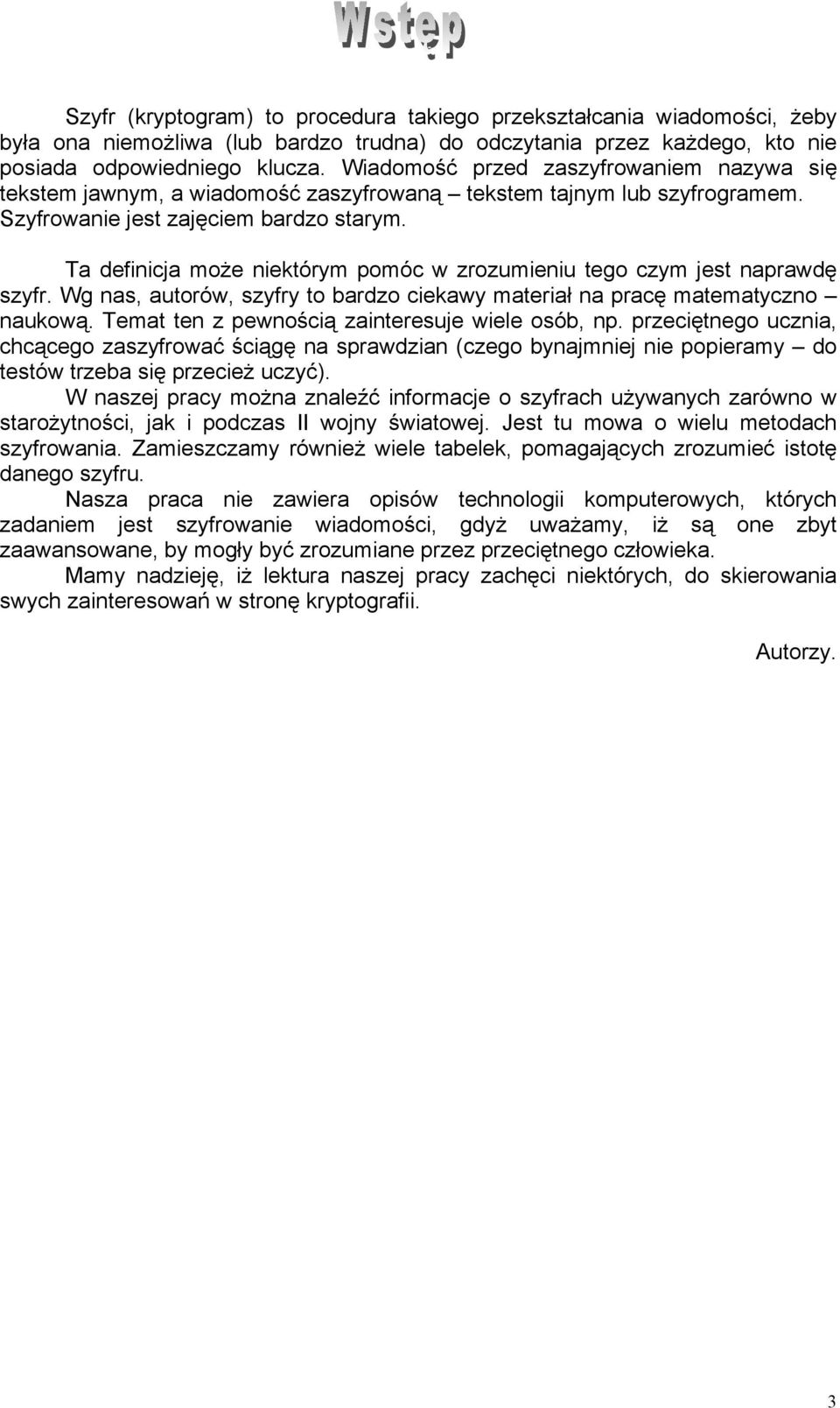 Ta definicja może niektórym pomóc w zrozumieniu tego czym jest naprawdę szyfr. Wg nas, autorów, szyfry to bardzo ciekawy materiał na pracę matematyczno naukową.