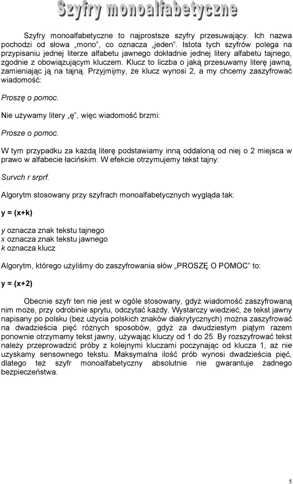 Klucz to liczba o jaką przesuwamy literę jawną, zamieniając ją na tajną. Przyjmijmy, że klucz wynosi 2, a my chcemy zaszyfrować wiadomość: Proszę o pomoc.