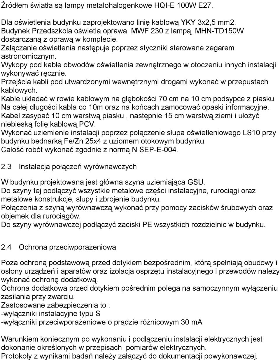 Wykopy pod kable obwodów oświetlenia zewnętrznego w otoczeniu innych instalacji wykonywać ręcznie. Przejścia kabli pod utwardzonymi wewnętrznymi drogami wykonać w przepustach kablowych.