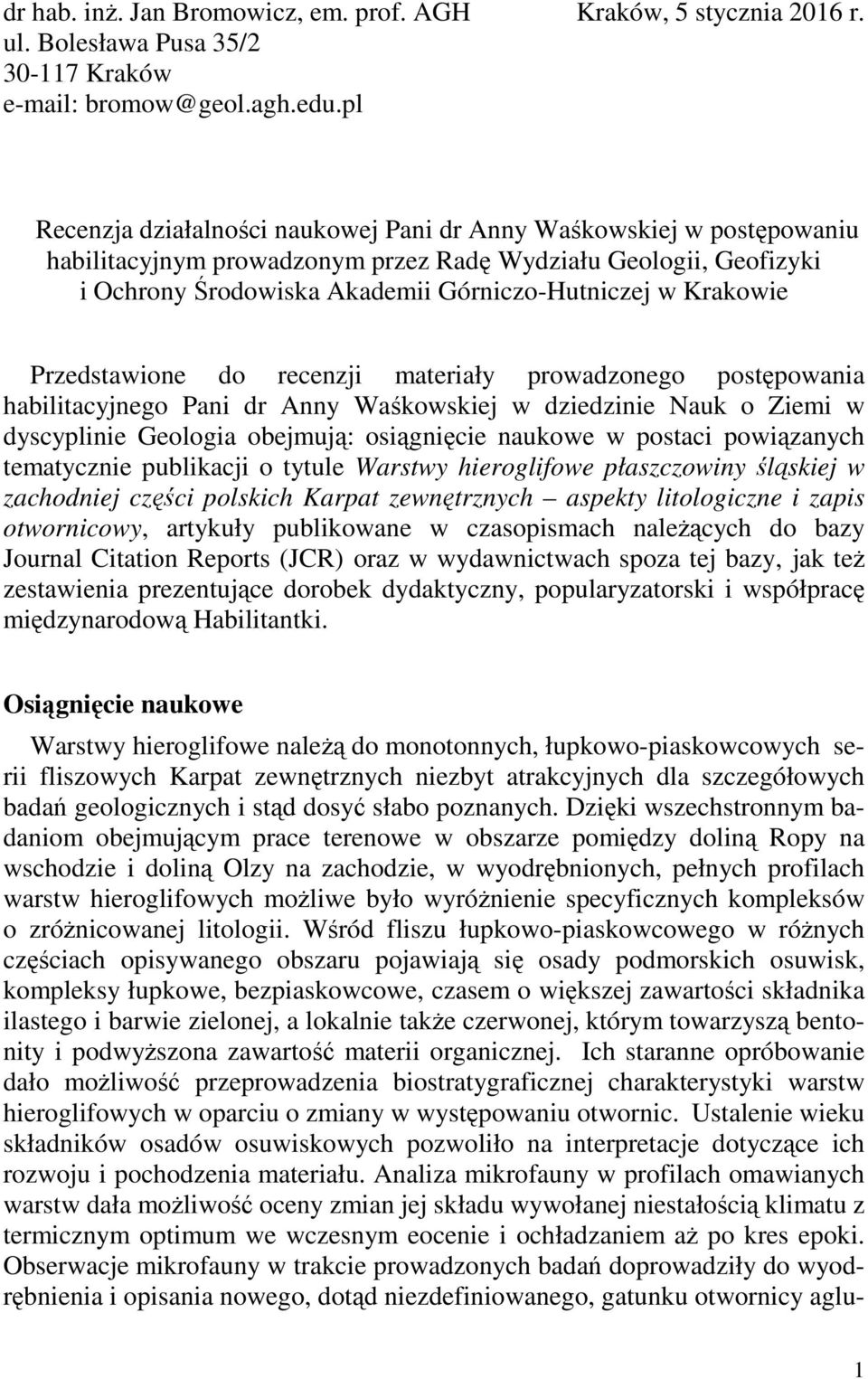 Krakowie Przedstawione do recenzji materiały prowadzonego postępowania habilitacyjnego Pani dr Anny Waśkowskiej w dziedzinie Nauk o Ziemi w dyscyplinie Geologia obejmują: osiągnięcie naukowe w