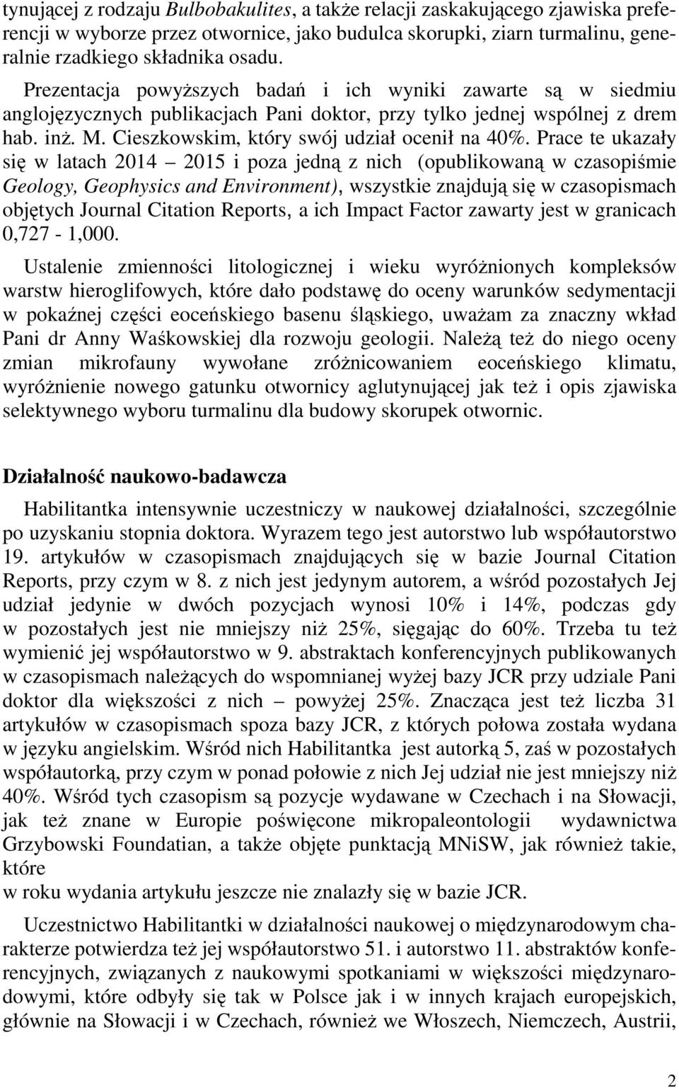 Prace te ukazały się w latach 2014 2015 i poza jedną z nich (opublikowaną w czasopiśmie Geology, Geophysics and Environment), wszystkie znajdują się w czasopismach objętych Journal Citation Reports,