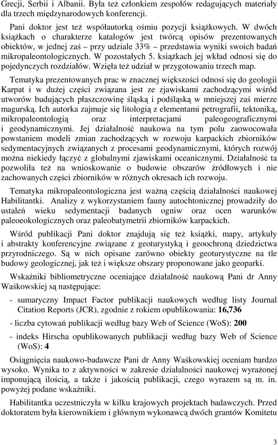 ksiąŝkach jej wkład odnosi się do pojedynczych rozdziałów. Wzięła teŝ udział w przygotowaniu trzech map.