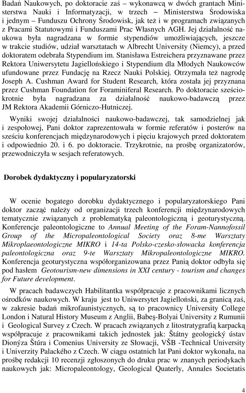 Jej działalność naukowa była nagradzana w formie stypendiów umoŝliwiających, jeszcze w trakcie studiów, udział warsztatach w Albrecht University (Niemcy), a przed doktoratem odebrała Stypendium im.
