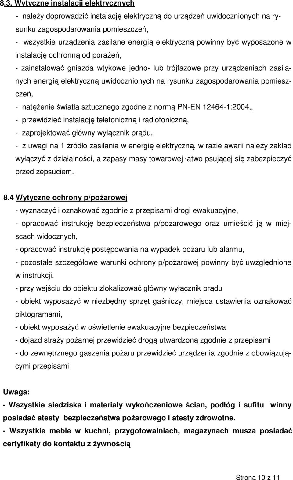 zagospodarowania pomieszczeń, - natężenie światła sztucznego zgodne z normą PN-EN 12464-1:2004,, - przewidzieć instalację telefoniczną i radiofoniczną, - zaprojektować główny wyłącznik prądu, - z