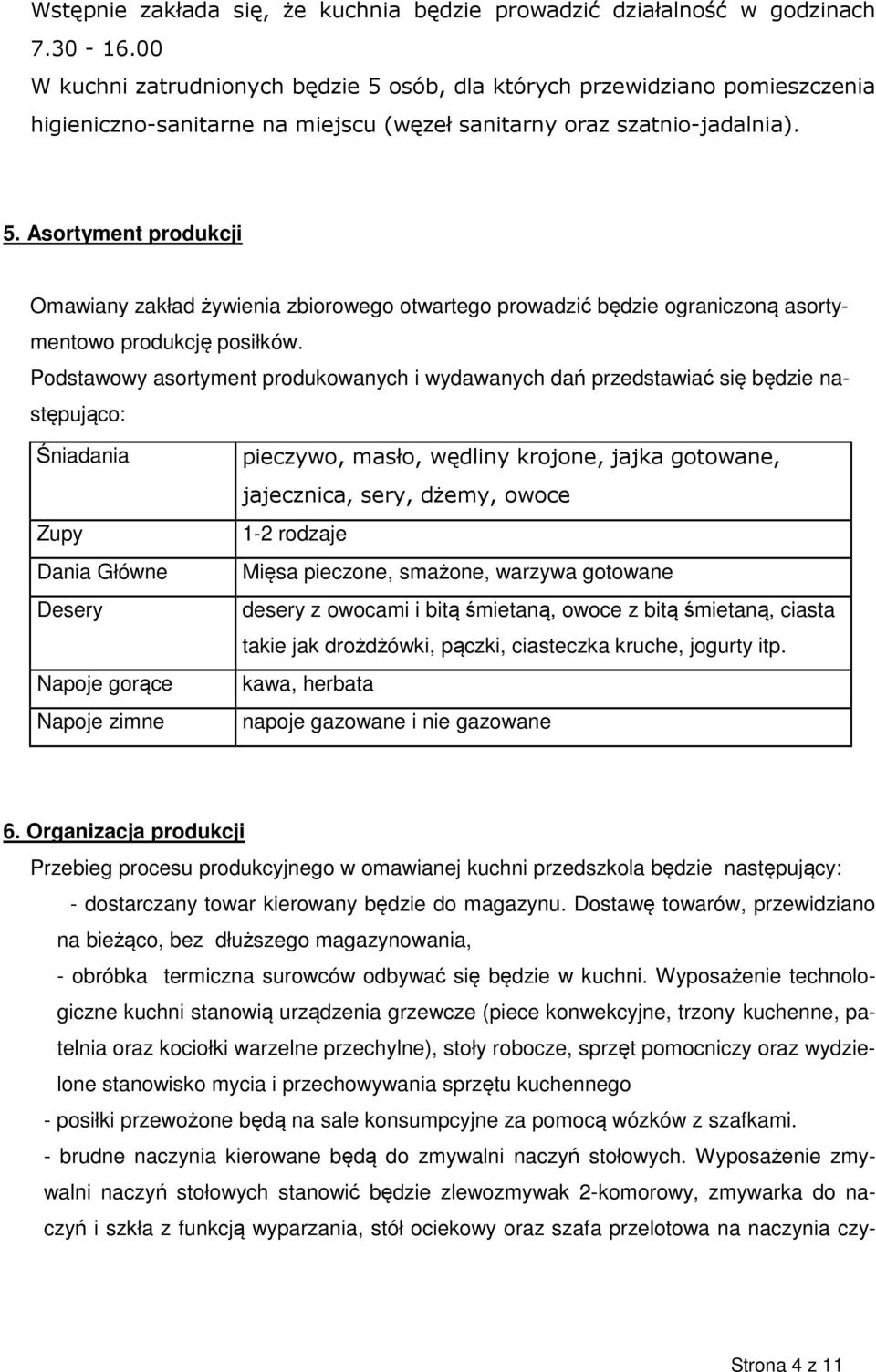 Podstawowy asortyment produkowanych i wydawanych dań przedstawiać się będzie następująco: Śniadania Zupy Dania Główne Desery Napoje gorące Napoje zimne pieczywo, masło, wędliny krojone, jajka