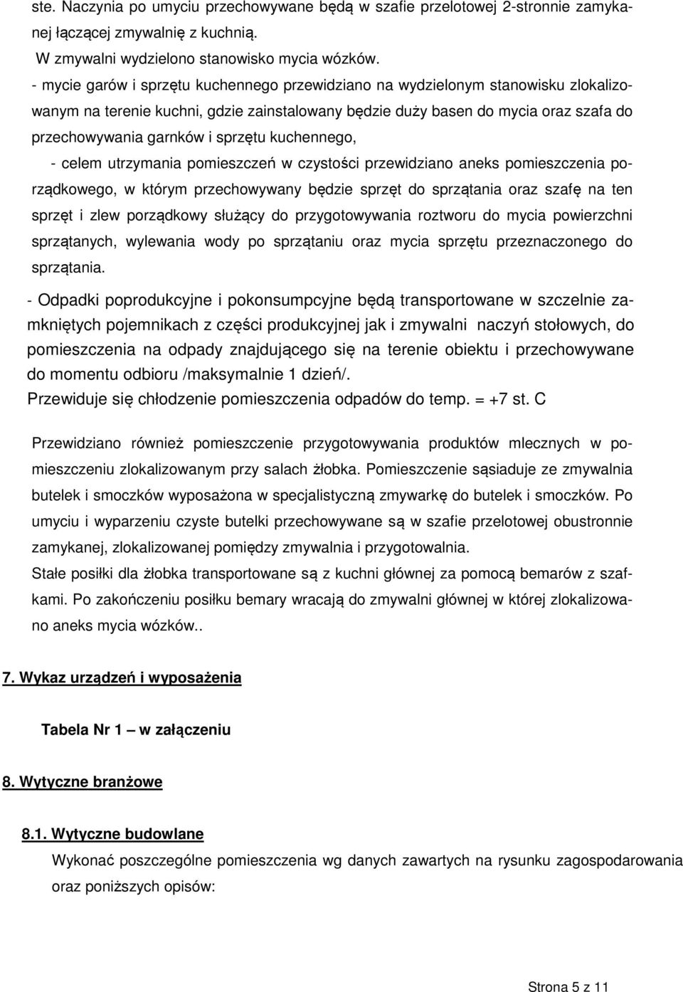 sprzętu kuchennego, - celem utrzymania pomieszczeń w czystości przewidziano aneks pomieszczenia porządkowego, w którym przechowywany będzie sprzęt do sprzątania oraz szafę na ten sprzęt i zlew