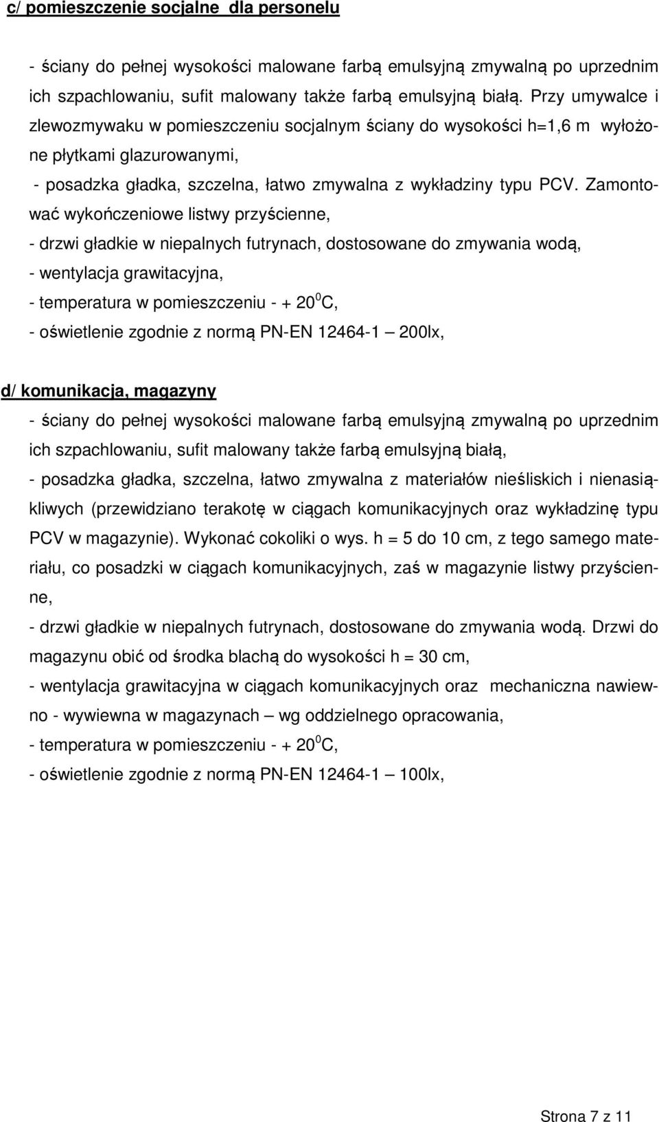 Zamontować wykończeniowe listwy przyścienne, - drzwi gładkie w niepalnych futrynach, dostosowane do zmywania wodą, - wentylacja grawitacyjna, - temperatura w pomieszczeniu - + 20 0 C, - oświetlenie