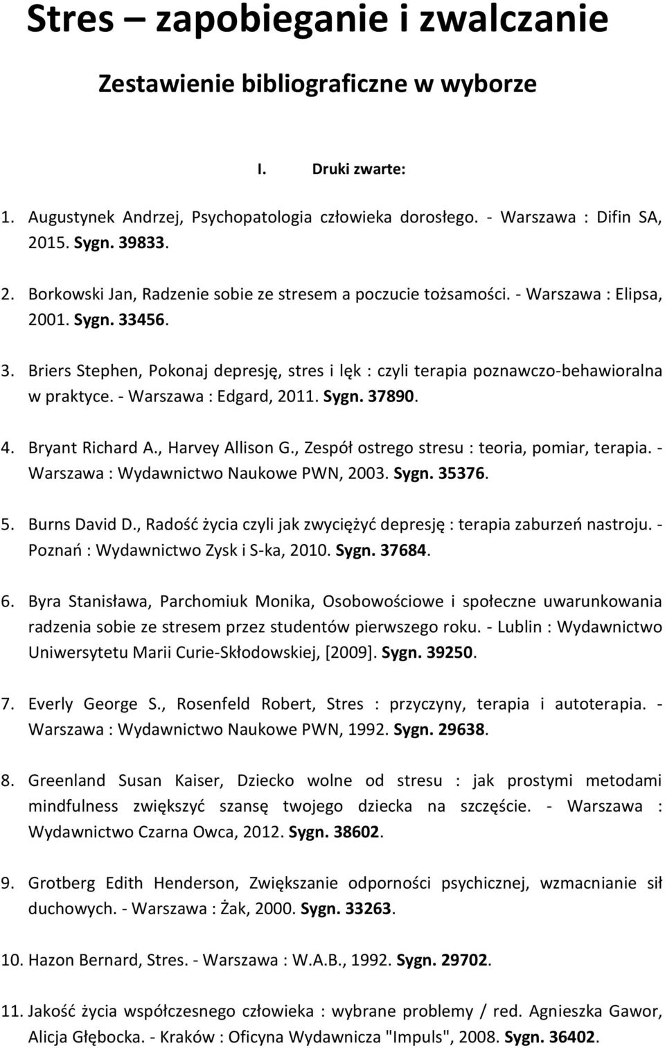 - Warszawa : Edgard, 2011. Sygn. 37890. 4. Bryant Richard A., Harvey Allison G., Zespół ostrego stresu : teoria, pomiar, terapia. - Warszawa : Wydawnictwo Naukowe PWN, 2003. Sygn. 35376. 5.