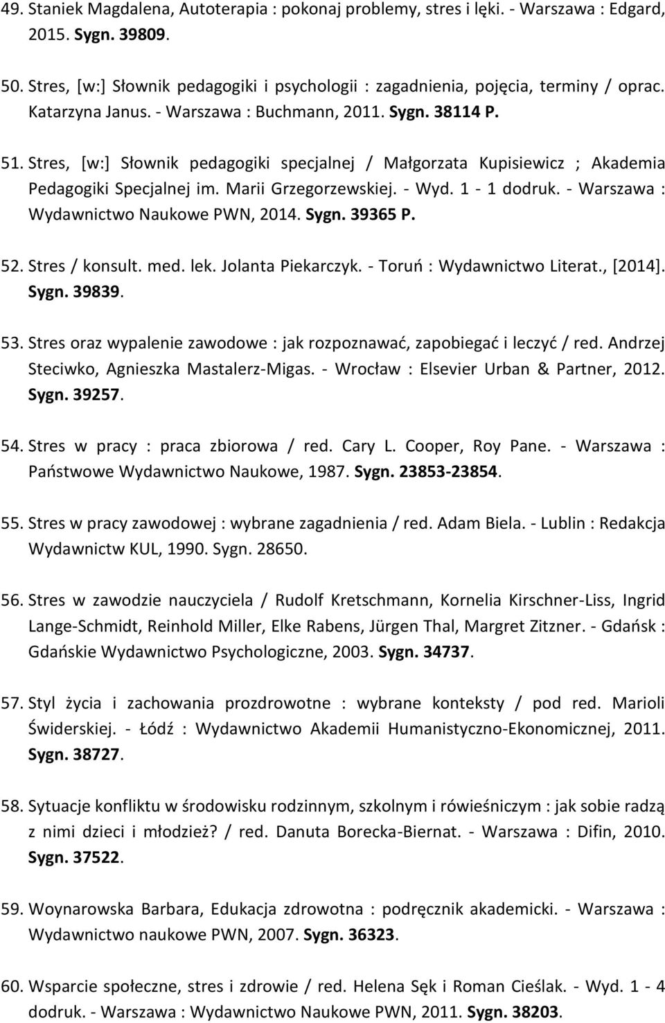 1-1 dodruk. - Warszawa : Wydawnictwo Naukowe PWN, 2014. Sygn. 39365 P. 52. Stres / konsult. med. lek. Jolanta Piekarczyk. - Toruń : Wydawnictwo Literat., [2014]. Sygn. 39839. 53.