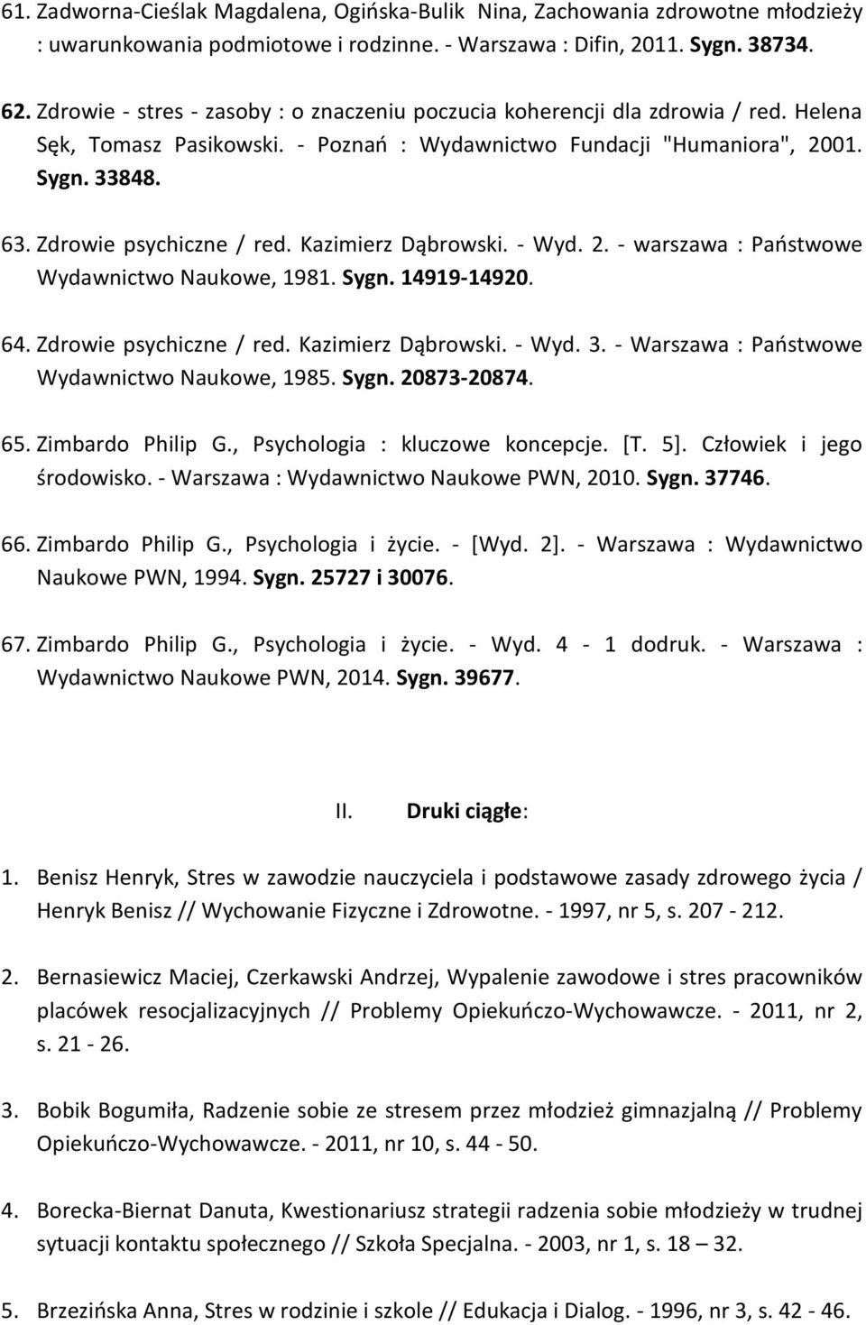 Zdrowie psychiczne / red. Kazimierz Dąbrowski. - Wyd. 2. - warszawa : Państwowe Wydawnictwo Naukowe, 1981. Sygn. 14919-14920. 64. Zdrowie psychiczne / red. Kazimierz Dąbrowski. - Wyd. 3.