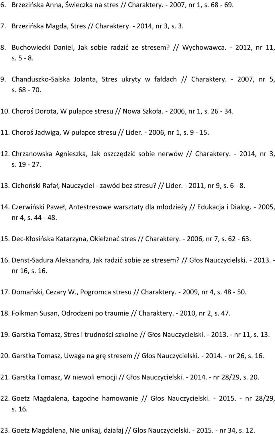 26-34. 11. Choroś Jadwiga, W pułapce stresu // Lider. - 2006, nr 1, s. 9-15. 12. Chrzanowska Agnieszka, Jak oszczędzić sobie nerwów // Charaktery. - 2014, nr 3, s. 19-27. 13.