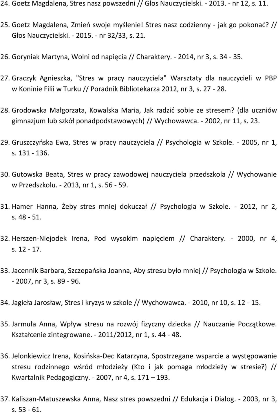 Graczyk Agnieszka, "Stres w pracy nauczyciela" Warsztaty dla nauczycieli w PBP w Koninie Filii w Turku // Poradnik Bibliotekarza 2012, nr 3, s. 27-28. 28.