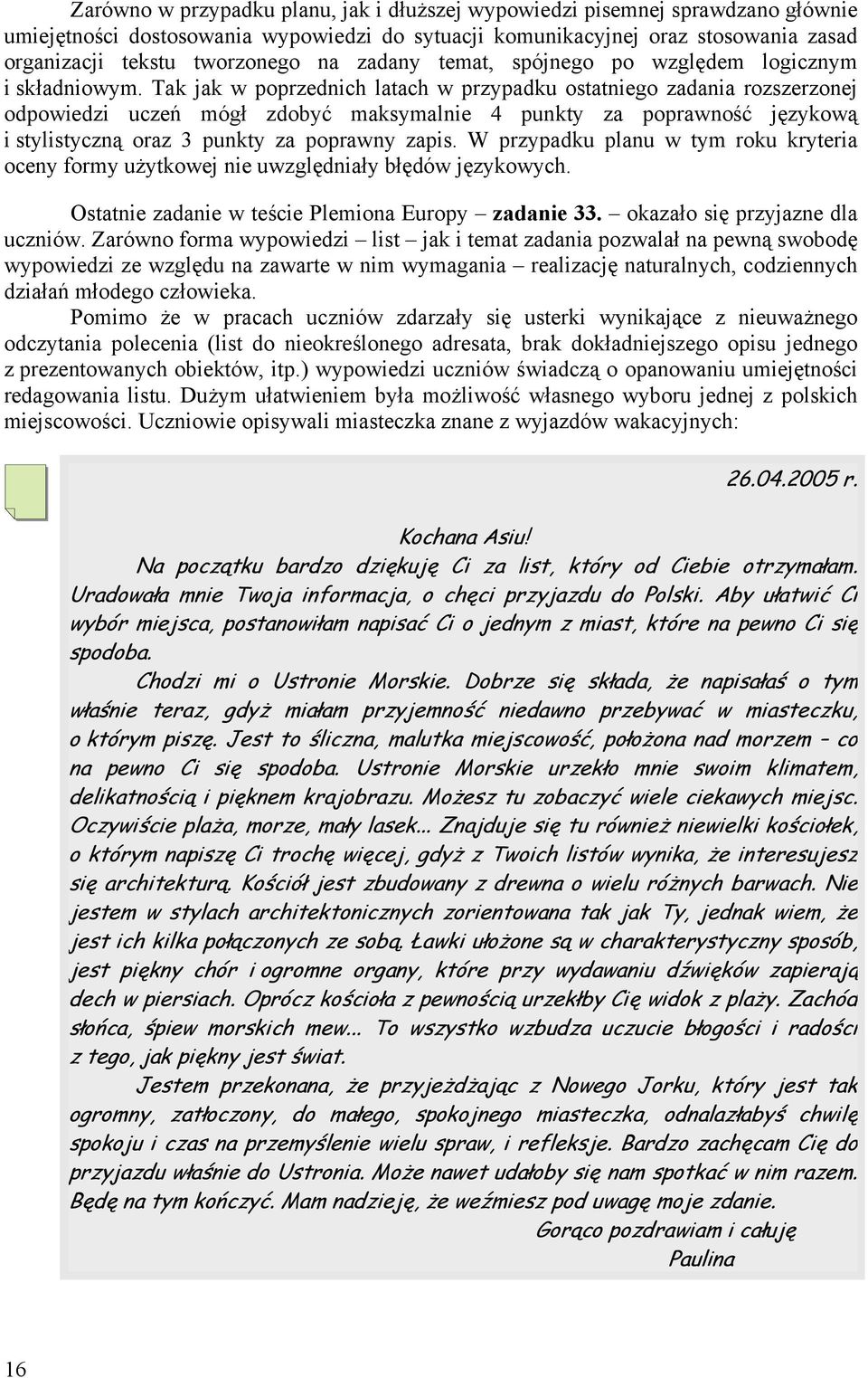 Tak jak w poprzednich latach w przypadku ostatniego zadania rozszerzonej odpowiedzi uczeń mógł zdobyć maksymalnie 4 punkty za poprawność językową i stylistyczną oraz 3 punkty za poprawny zapis.