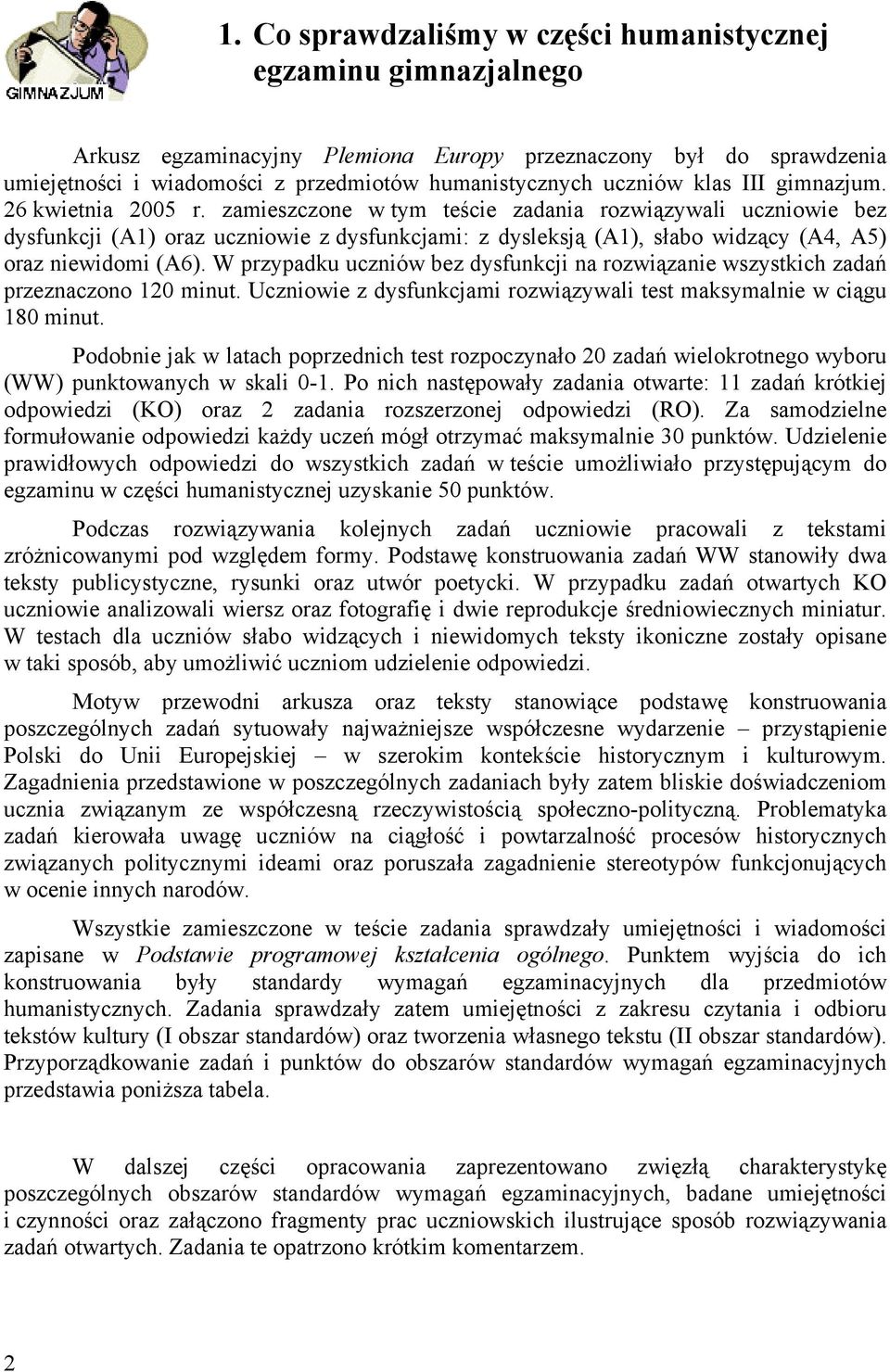 zamieszczone w tym teście zadania rozwiązywali uczniowie bez dysfunkcji (A1) oraz uczniowie z dysfunkcjami: z dysleksją (A1), słabo widzący (A4, A5) oraz niewidomi (A6).