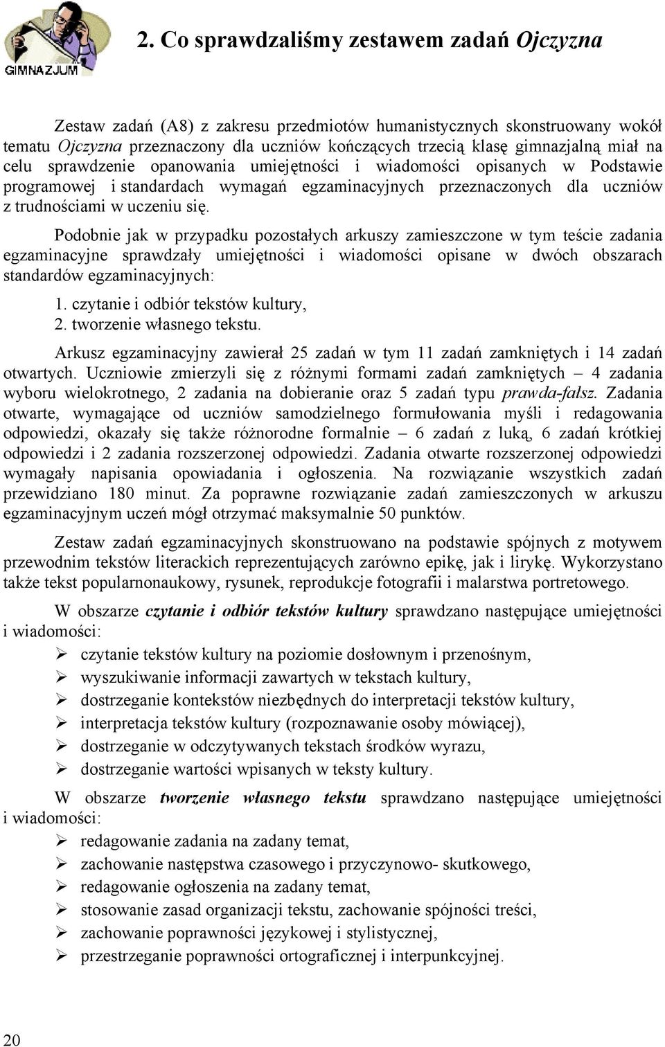 Podobnie jak w przypadku pozostałych arkuszy zamieszczone w tym teście zadania egzaminacyjne sprawdzały umiejętności i wiadomości opisane w dwóch obszarach standardów egzaminacyjnych: 1.