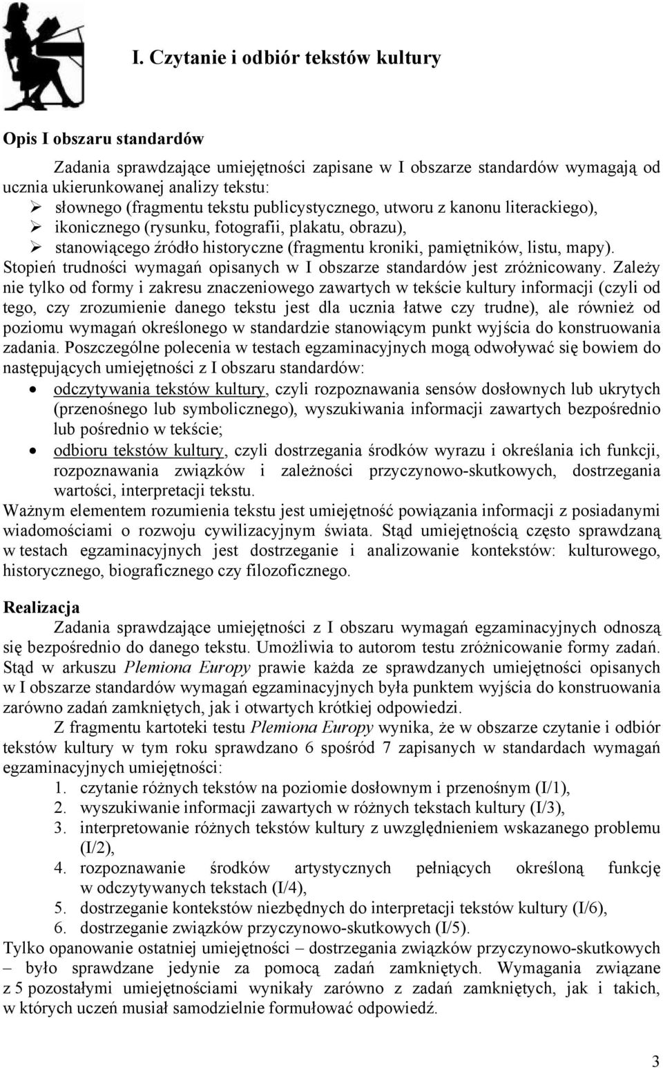 Stopień trudności wymagań opisanych w I obszarze standardów jest zróżnicowany.