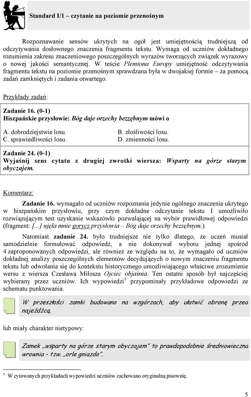 W teście Plemiona Europy umiejętność odczytywania fragmentu tekstu na poziomie przenośnym sprawdzana była w dwojakiej formie za pomocą zadań zamkniętych i zadania otwartego.