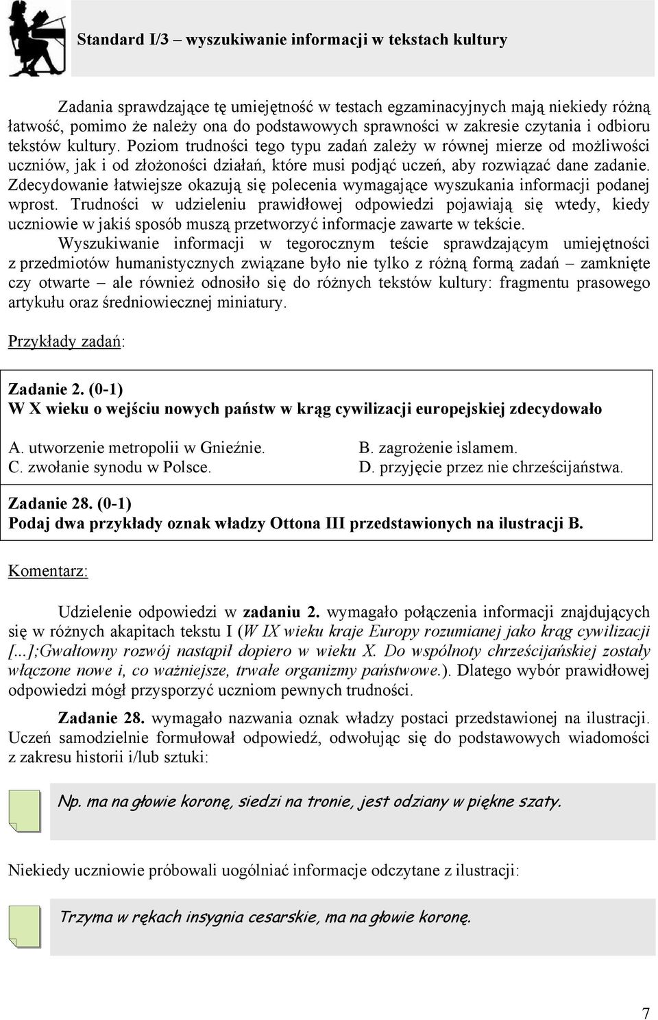 Poziom trudności tego typu zadań zależy w równej mierze od możliwości uczniów, jak i od złożoności działań, które musi podjąć uczeń, aby rozwiązać dane zadanie.