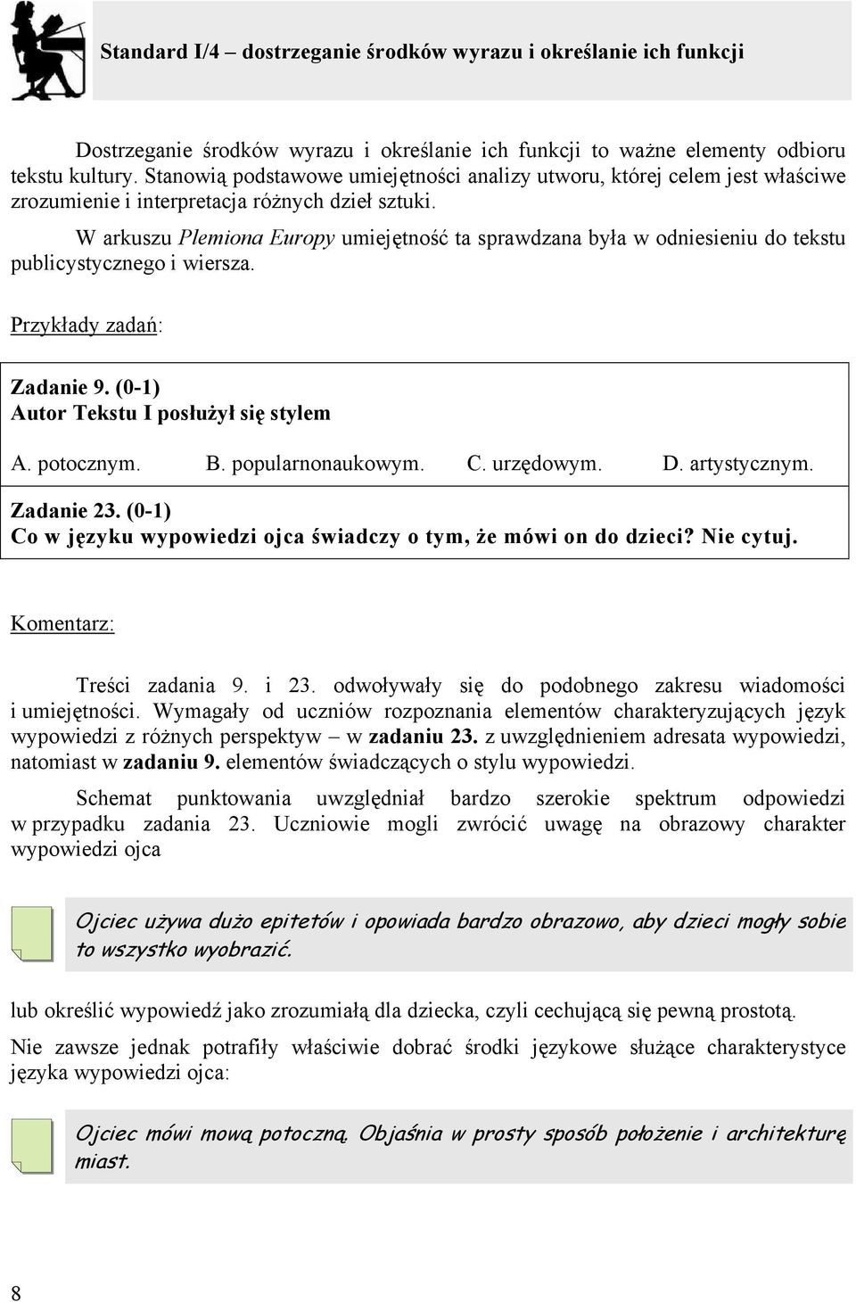 W arkuszu Plemiona Europy umiejętność ta sprawdzana była w odniesieniu do tekstu publicystycznego i wiersza. Przykłady zadań: Zadanie 9. (0-1) Autor Tekstu I posłużył się stylem A. potocznym. B.