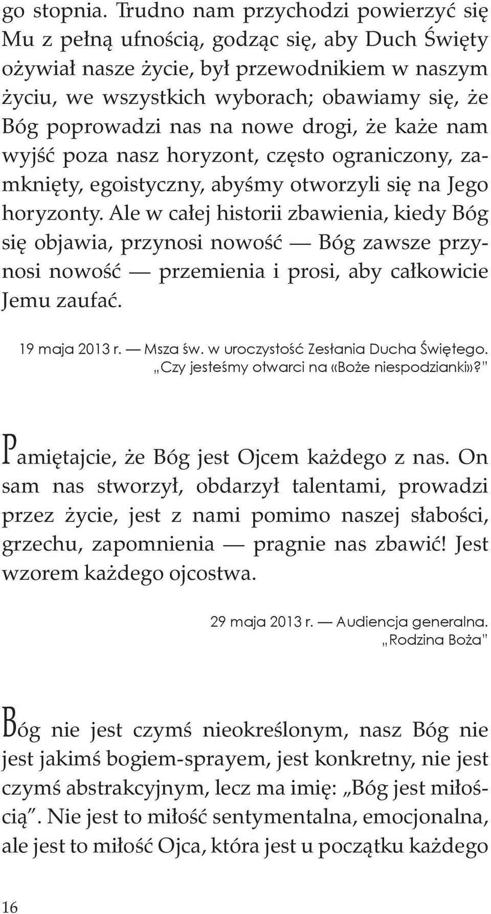 na nowe drogi, że każe nam wyjść poza nasz horyzont, często ograniczony, zamknięty, egoistyczny, abyśmy otworzyli się na Jego horyzonty.