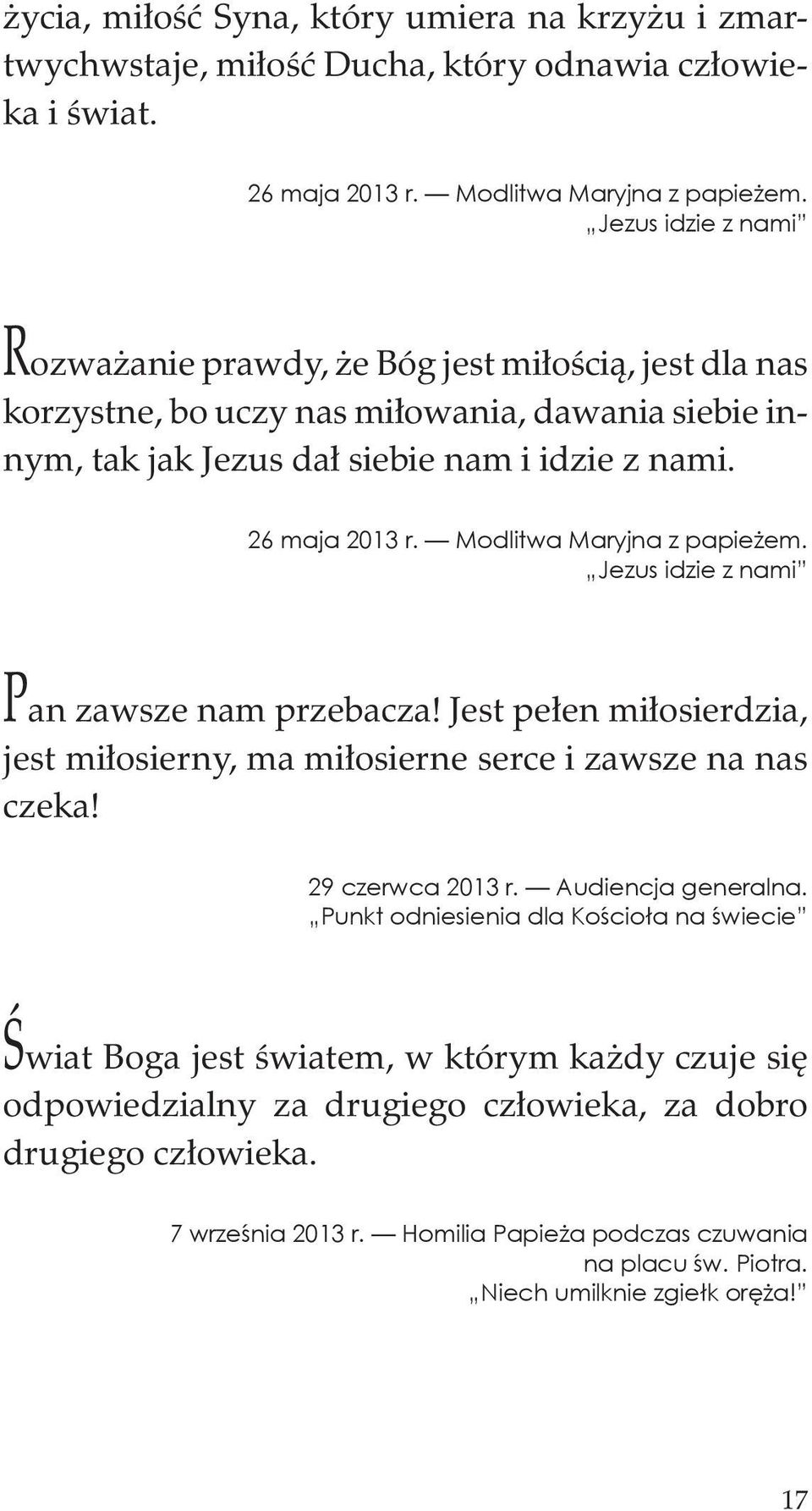 Modlitwa Maryjna z papieżem. Jezus idzie z nami Pan zawsze nam przebacza! Jest pełen miłosierdzia, jest miłosierny, ma miłosierne serce i zawsze na nas czeka! 29 czerwca 2013 r. Audiencja generalna.