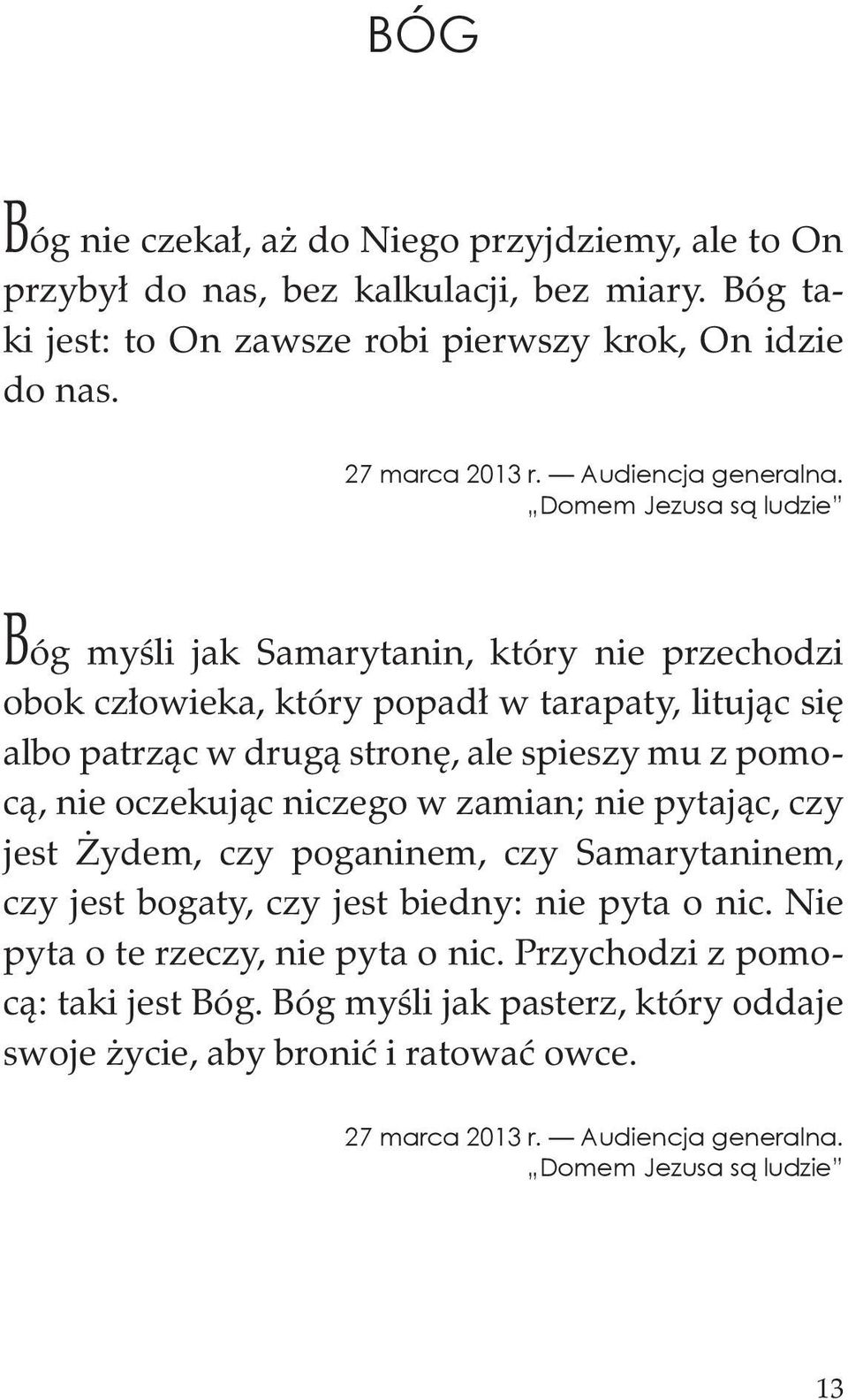 Domem Jezusa są ludzie Bóg myśli jak Samarytanin, który nie przechodzi obok człowieka, który popadł w tarapaty, litując się albo patrząc w drugą stronę, ale spieszy mu z pomocą, nie